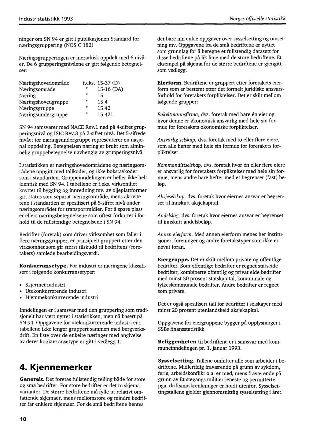 Industristatistikk 993 Norges offisielle statistikk ninger om SN 94 er gitt i publikasjonen Standard for næringsgruppering (NOS C 8) Næringsgrupperingen er hierarkisk oppdelt med 6 nivåer.