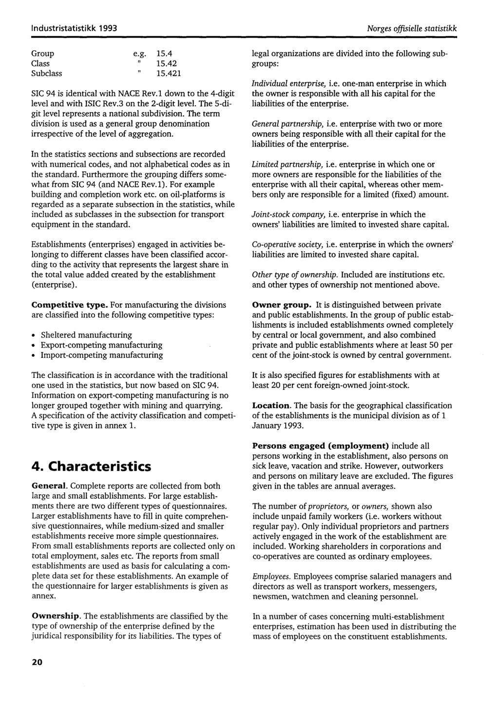 Industristatistikk 993 Norges offisielle statistikk Group e.g. Class Subclass 5.4 5.4 5.4 SIC 94 is identical with NACE Rev. down to the 4digit level and with ISIC Rev.3 on the digit level.