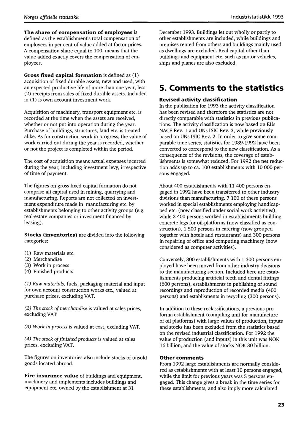 Norges offisielle statistikk Industristatistikk 993 The share of compensation of employees is defined as the establishment's total compensation of employees in per cent of value added at factor