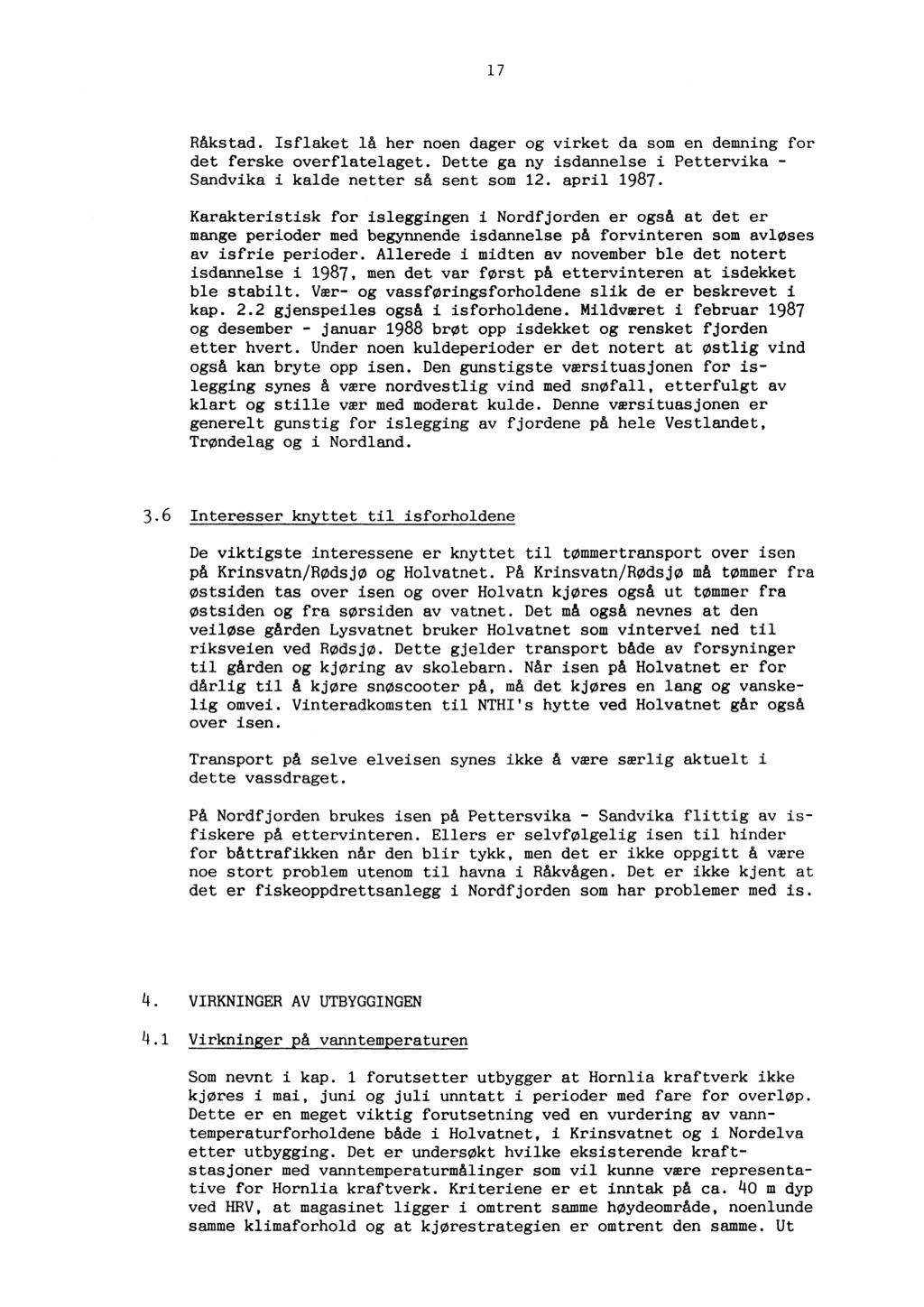 17 Råkstad. Isflaket lå her noen dager og virket da som en demning for det ferske overflatelaget. Dette ga ny isdannelse i Pettervika - Sandvika i kalde netter så sent som 12. april 1987.