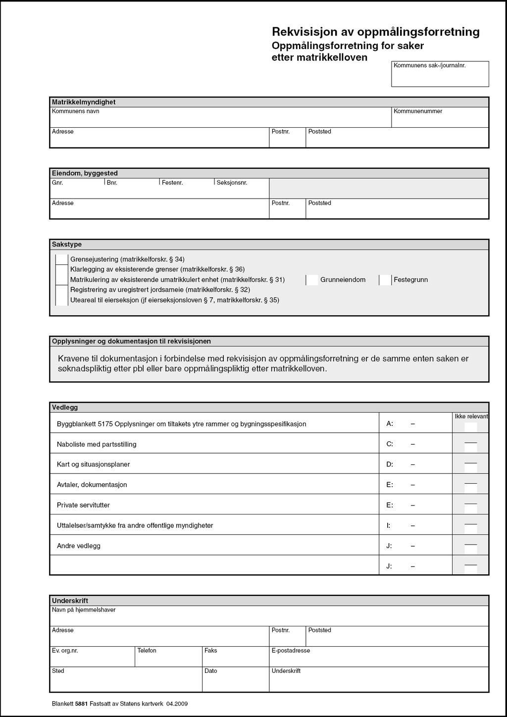 Rekvisisjon av oppmålingsforretning etter Matrikkelloven SAKSTYPE 34 Grensejustering 36 Kartlegging av eksisterende grense 31 Matrikulering av umatrikulert enhet 32 Registrering av uregistrert