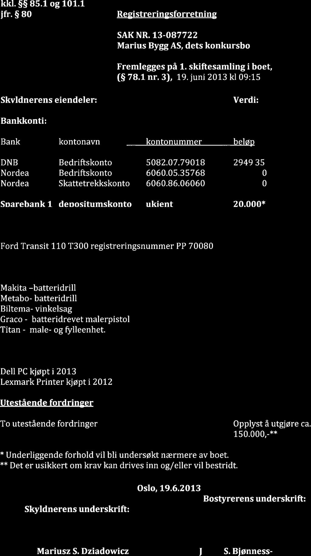 kkl.ss 85.1 og 101.1 ifr. $ 80 Registreringsforretning SAKNR. t3-o87722 Marius ByggAS, dets konkursbo Fremlegges på 1. skiftesamling i boet, (S 7B.1nr, 3), 19.