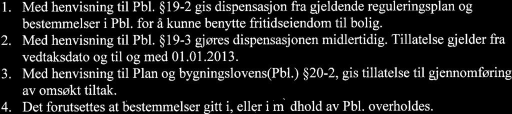 $19-2 gis dispensasjon fra gjeldende reguleringsplan og bestemmelser i Pbl. for å kunne benytte fritidseiendom til bolig. 2. Med henvisning til Pbl. $19-3 gjøres dispensasjonen midlertidig.