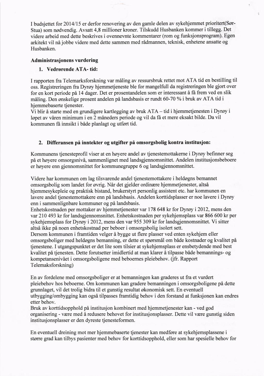 I budsjettet for 20l4ll5 er derfor renovering av den gamle delen av sykehjemmet prioritert(sor- Stua) som nodvendig. Avsatt 4,8 millioner kroner. Tilskudd Husbanken kommer i tillegg.