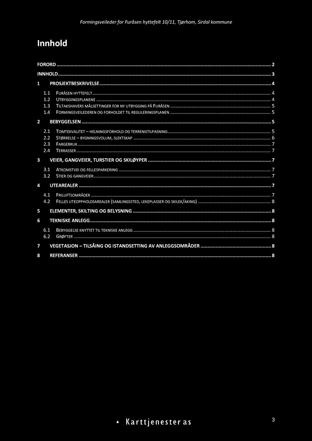 I nnhold FORORD............... 2 INNHOLD............... 3 1 PROSJEKTBESKRIVELSE............ 4 1.1 FURÅSEN HYTTEFELT............ 4 1.2 UTBYGGINGSPLANENE............ 4 1.3 TILTAKSHAVERS MÅLSETT INGER FOR NY UTBYGGI 1.