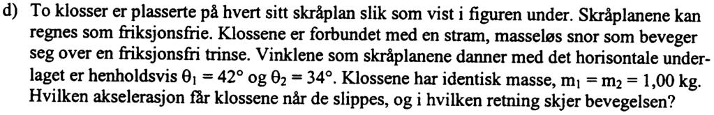 Oppgave 1 - Fysikk a) Et legeme med en utgangshastighet på 4,0 m/s gis en konstant akselerasjon på 0,4 m/s over en strekning på 4,0 m. i) Hvor lenge varer akselerasjonen?