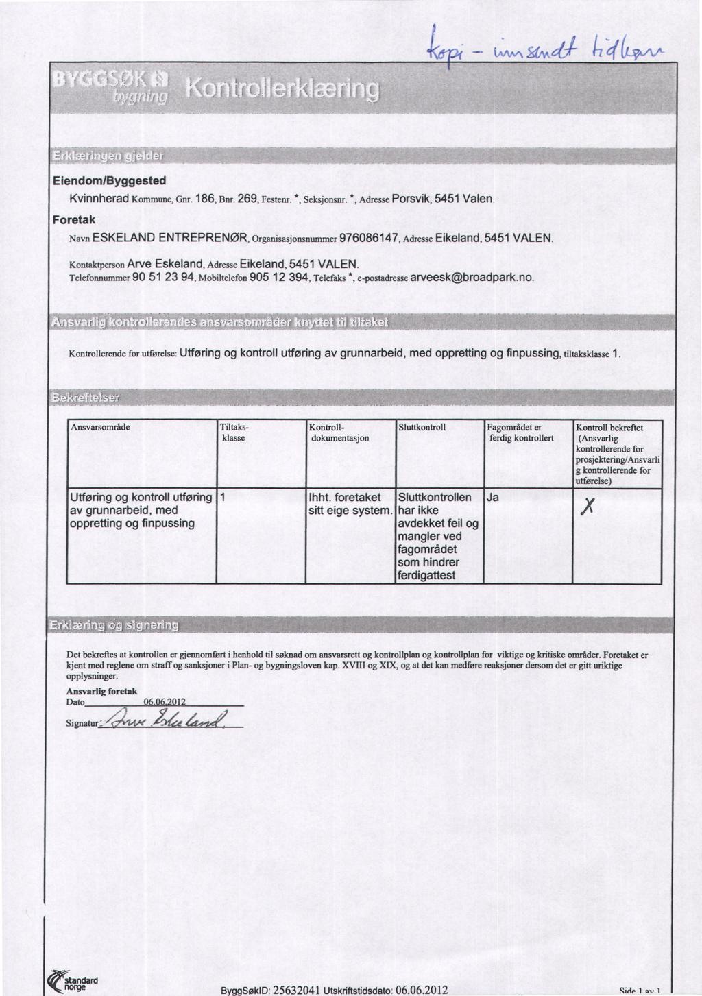 t-t KvinnheradKommune, Gnr. 186,Bnr. 269, Festenr. *, Seksjonsnr. *, Adresse Porsvik,5451 Valen Navn ESKELAND ENTREPRENØR,Organisasjonsnummer 976086147, Adresse Eikeland,5451 VALEN.