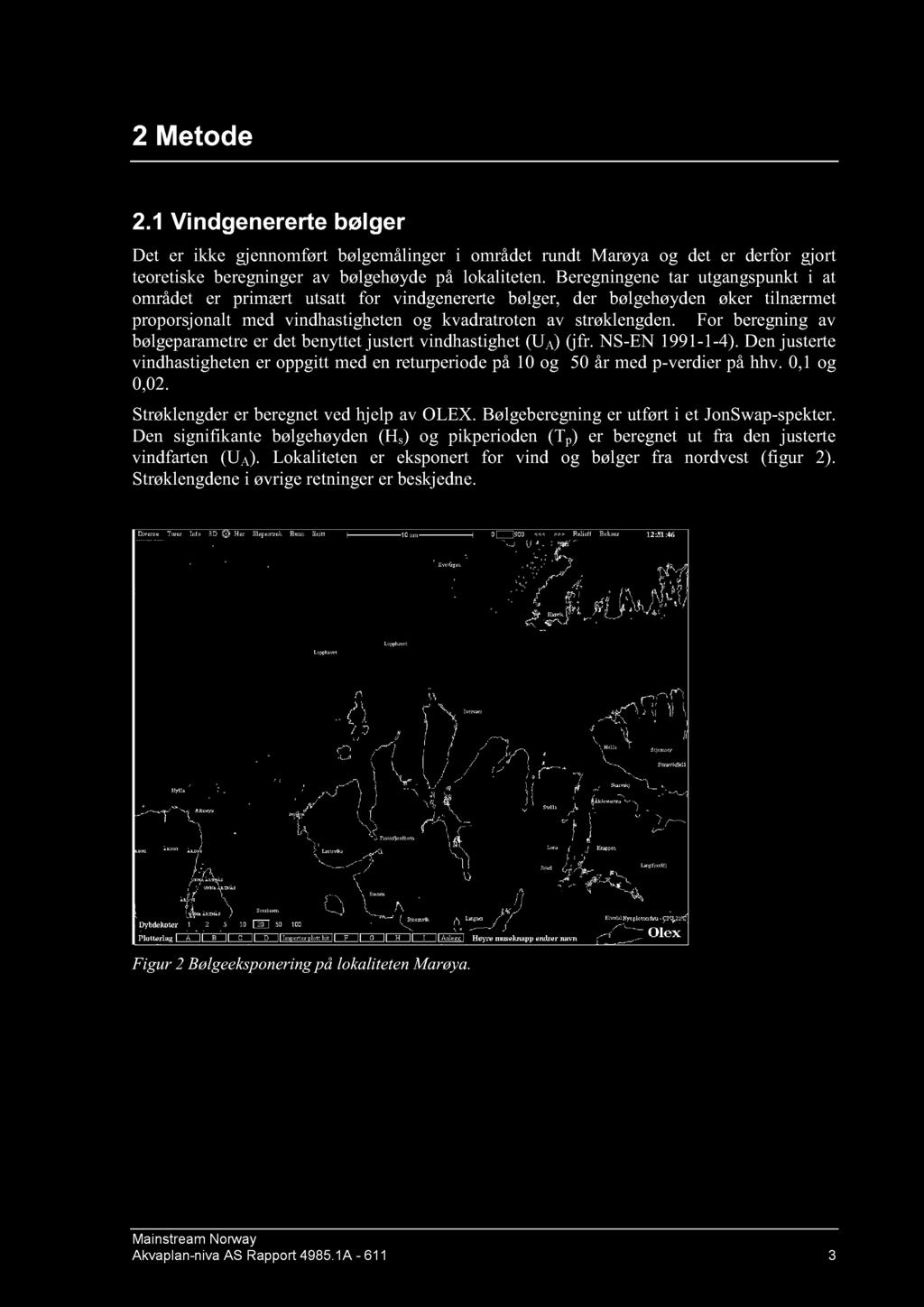 For beregning av bølgeparametreer det benyttetjustertvindhastighet(u A ) (jfr. NS-EN 99--). Den justerte vindhastighetener oppgitt meden returperiodepå og år medp-verdierpå hhv., og,.