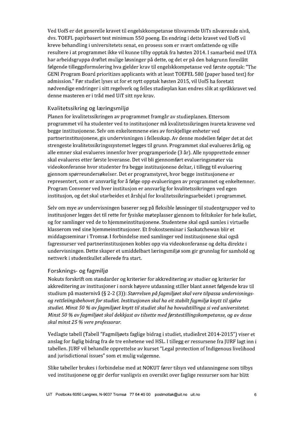 Ved UofS er det generelle kravet til engelskkompetanse tilsvarende UiTs navwrende niva, dvs. TOEFL papirbasert test minimum 550 poeng.