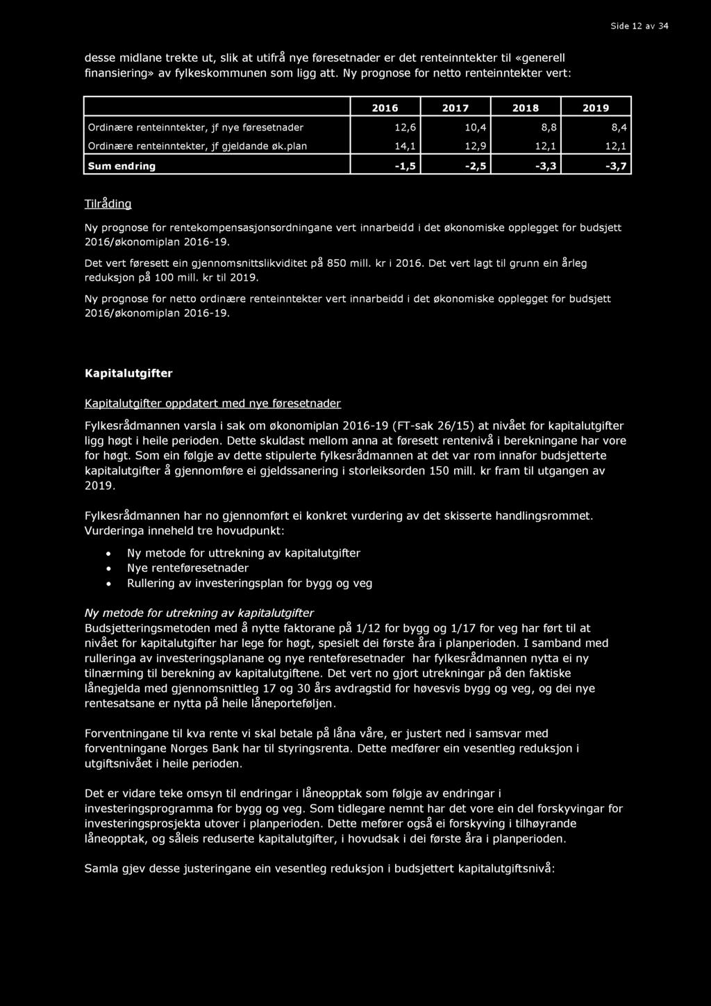 Side 12 av 34 desse midlane trekte ut, slik at utifrå nye føresetnader er det renteinntekter til «generell finansiering» av fylkeskommunen som ligg att.