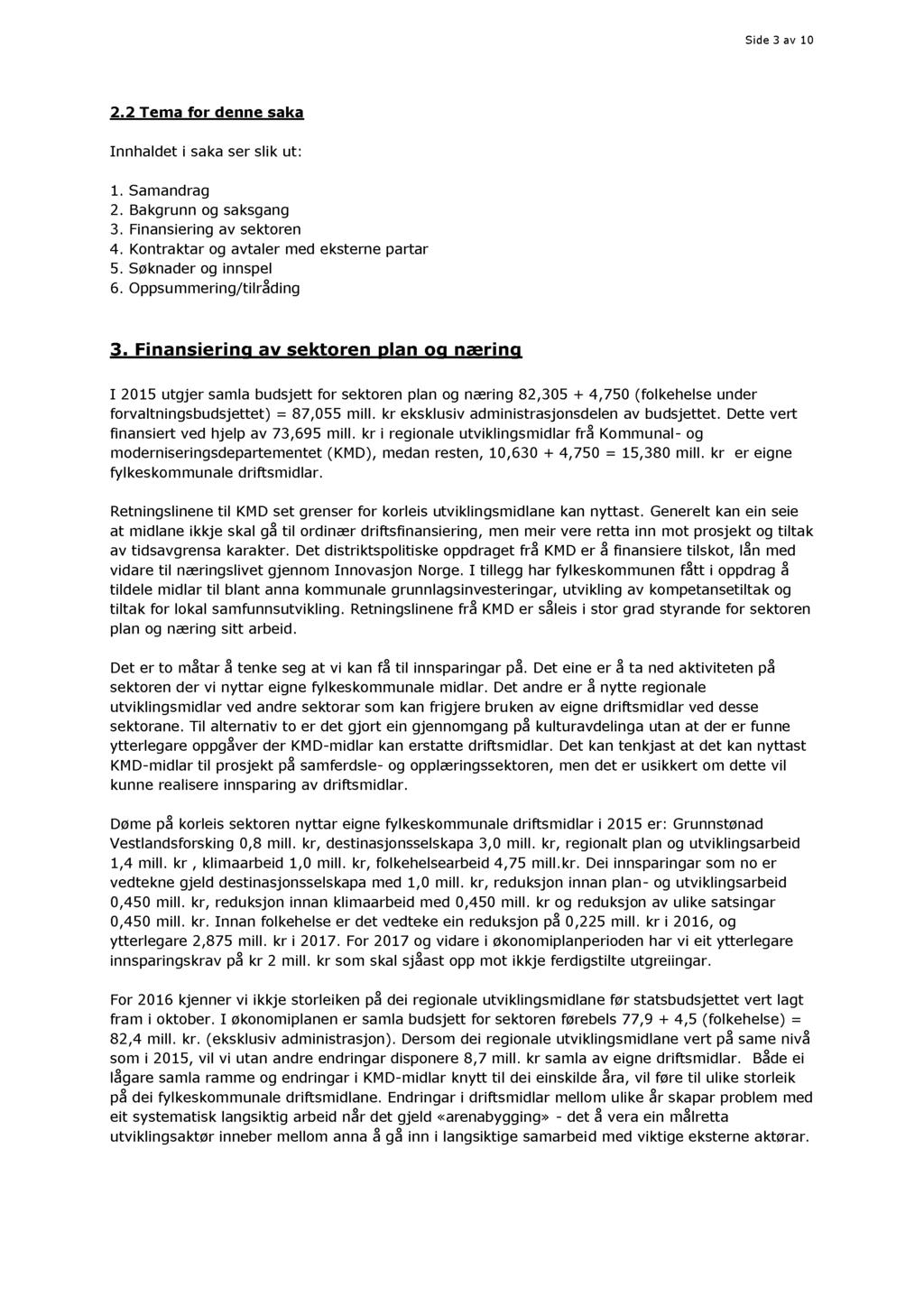 Side 3 av 10 2.2 Tema for denne saka Innhaldet i saka ser slik ut: 1. Samandrag 2. Bakgrunn og saksgang 3. Finansiering av sektoren 4. Kontraktar og avtaler med eksterne partar 5.