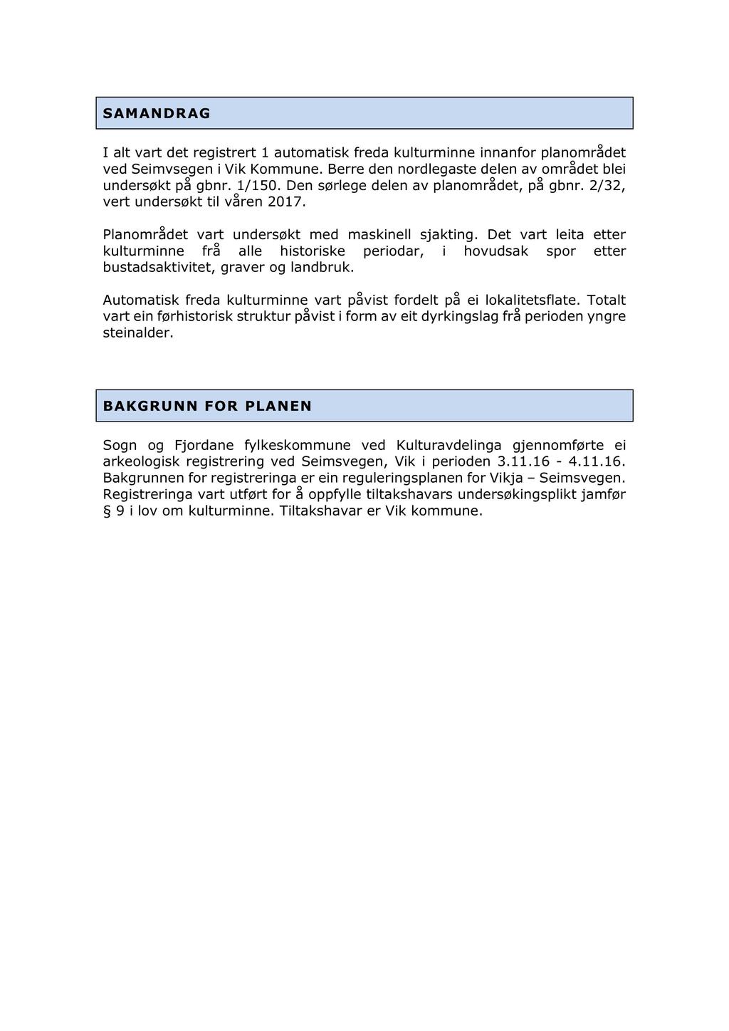 SAM AN D RAG I alt vart det registrert 1 automatisk freda kulturminne innanfor planområdet ved Seimvsegen i Vik Kommune. Berre den nordlegaste delen av området blei undersøkt på gbnr. 1/150.