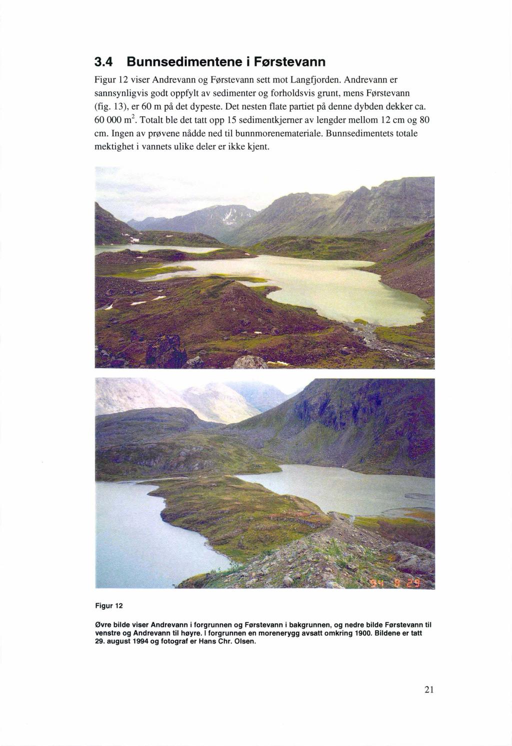 3.4 Bunnsedimentene i Førstevann Figur 12 viser Andrevann og Førstevann sett mot Langfjorden. Andrevann er sannsynligvis godt oppfylt av sedimenter og forholdsvis grunt, mens Førstevann (fig.