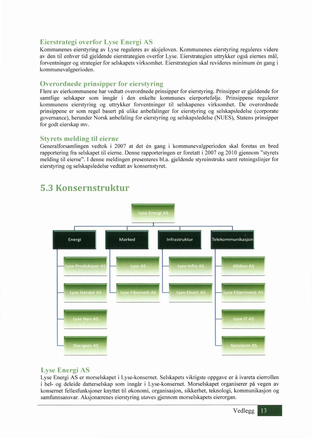 Kommunenes eierstyring av Lyse reguleres av aksjeloven. Kommunenes eierstyring reguleres videre av den til enhver tid gjeldende eierstrategien overfor Lyse.