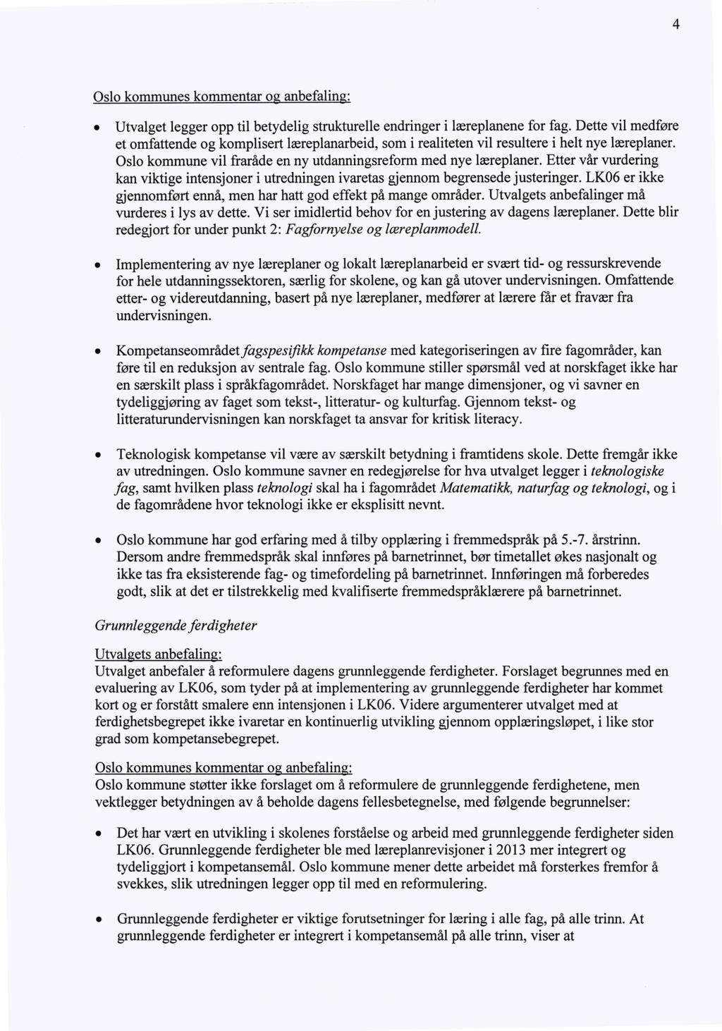 4 Utvalget legger opp til betydelig strukturelle endringer i læreplanene for fag. Dette vil medføre et omfattende og komplisert læreplanarbeid, som i realiteten vil resultere i helt nye læreplaner.