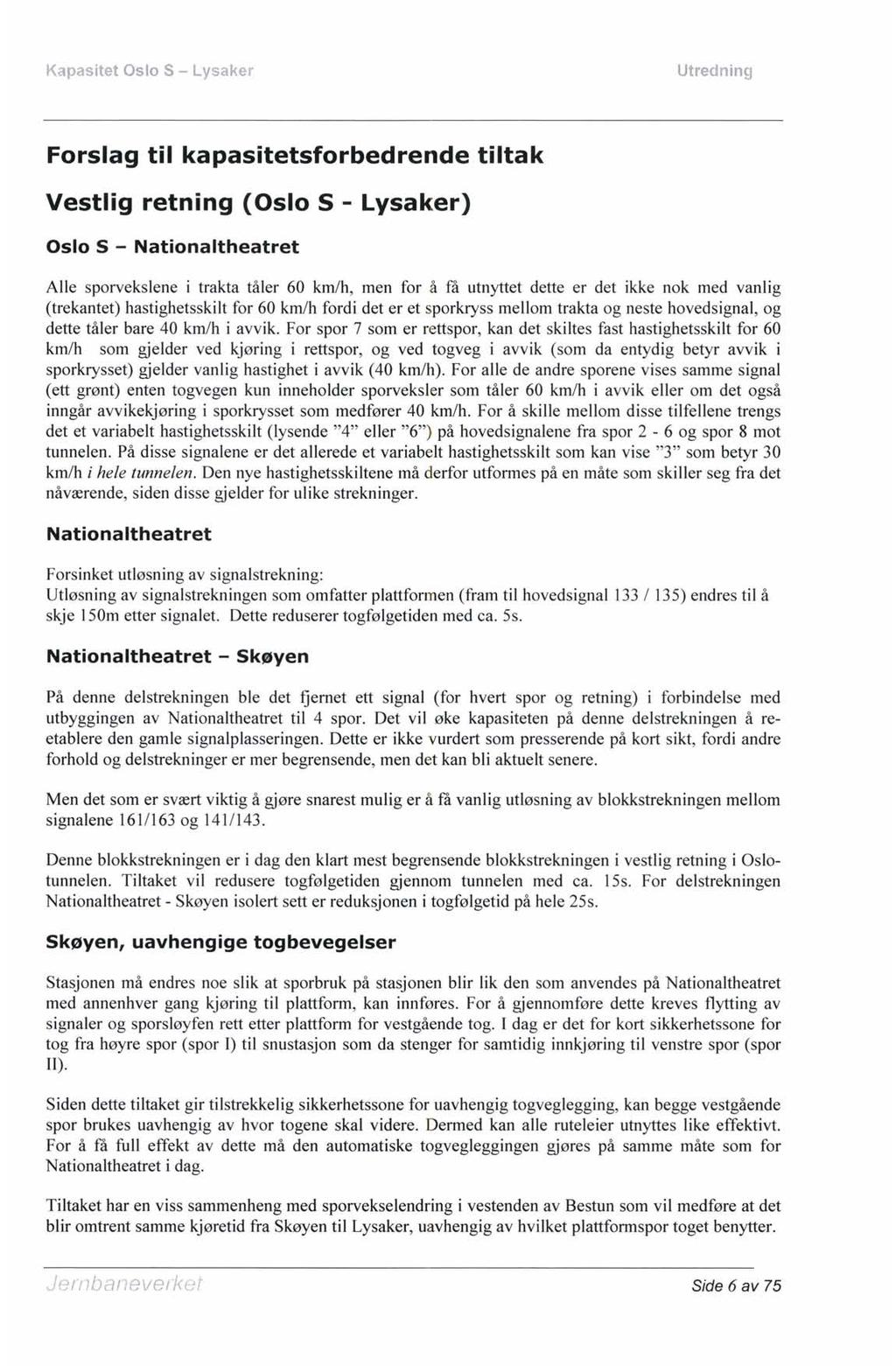 Kapasitet Oslo 5 - Lysaker Forslag til kapasitetsforbedrende tiltak Vestlig retning (Oslo S - Lysaker) Oslo S - Nationaltheatret Alle sporvekslene i trakta tåler 60 km/h, men for å få utnyttet dette