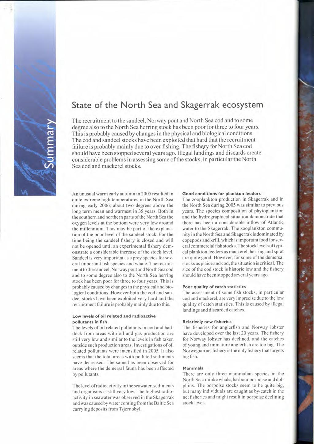 State of the North Sea and Skagerrak ecosystem The recruitment to the sandeel, Norway pout and North Sea cod and to some degree als to the North Sea herring stock has been poor for three to four
