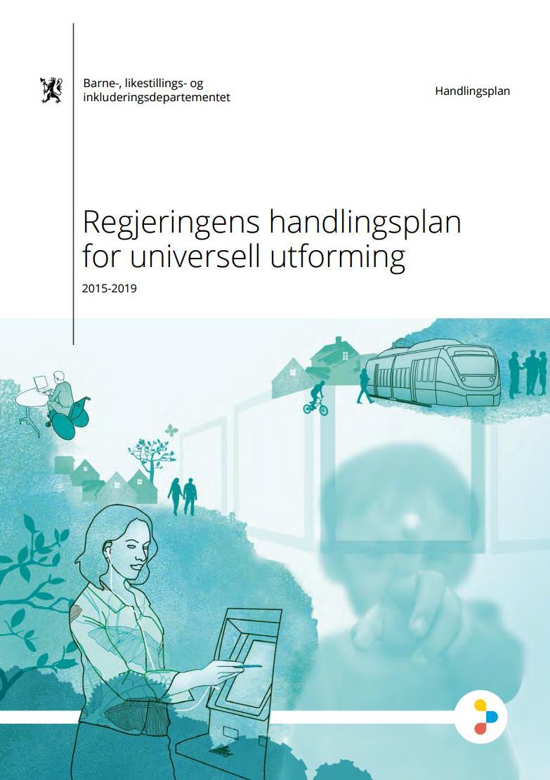 Regjeringens handlingsplan for universell utforming 2015-2019 Hovedvekt på IKT og velferdsteknologi Oppfølging av løpende aktiviteter på andre samfunnsområder