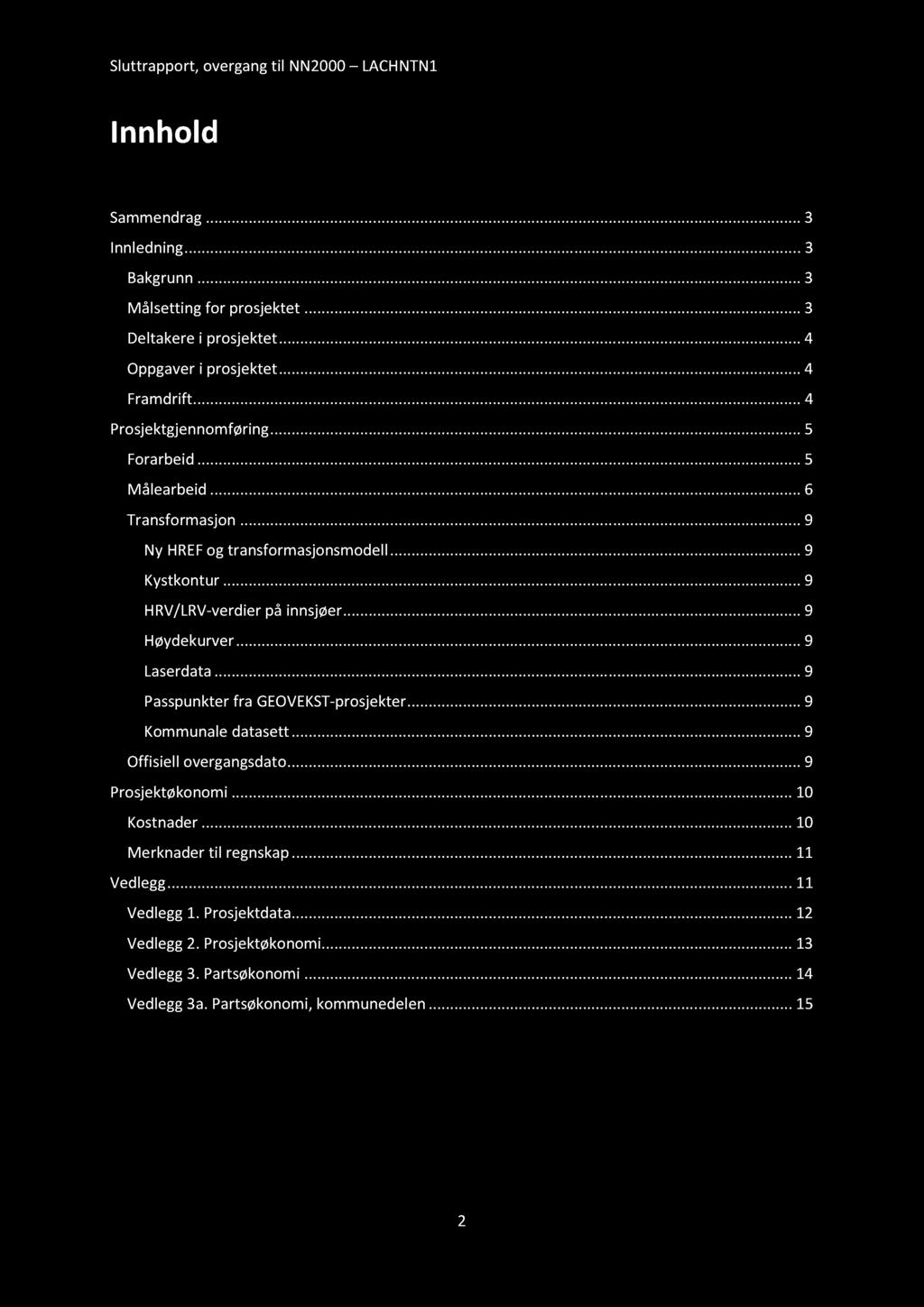 .. Høydekurver... Laserdata... Passpunkter fra GEOVEKST-prosjekter...... Kommunale datasett... Offisiell overgangsdato...... Prosjektøkonomi...... 10 Kostnader.