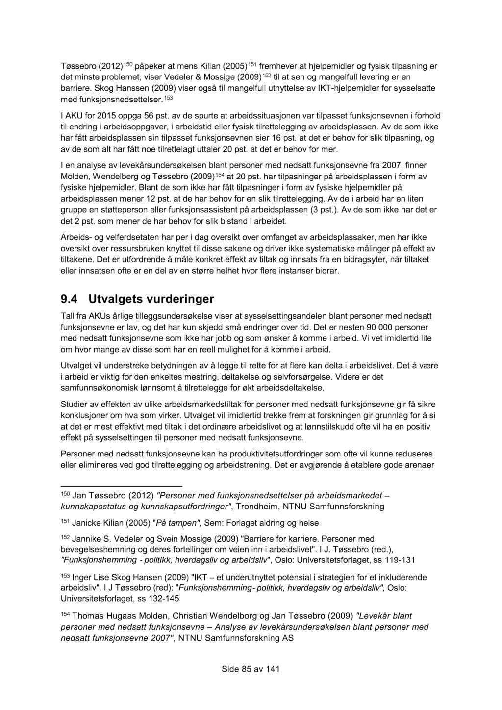 Tøssebro (2012) 150 påpeker at mens Kilian (2005) 151 fremhever at hjelpemidler og fysisk tilpasning er det minste problemet, viser Vedeler & Mossige (2009) 152 til at sen og mangelfull levering er