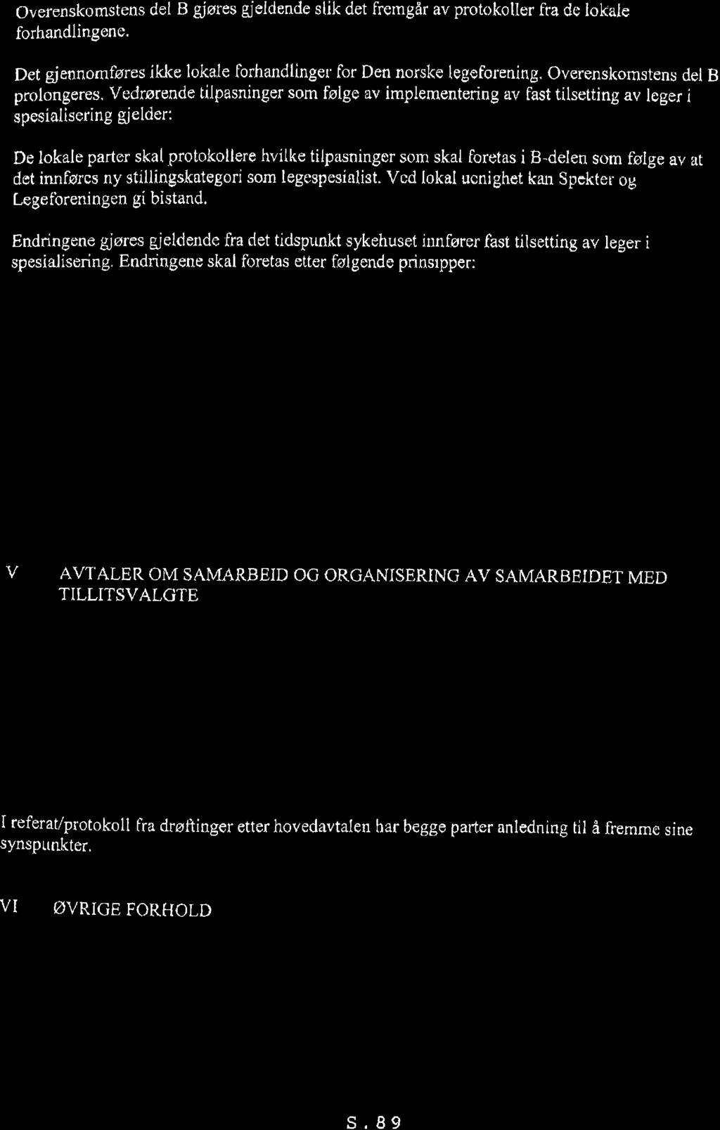Overenskomstens del B gjøres gleldende slik det frerngår av protokoller fra dc lokale forhandlingene. Det giennomføres ikke lokalc forhandlinger for Den norske legeforening.