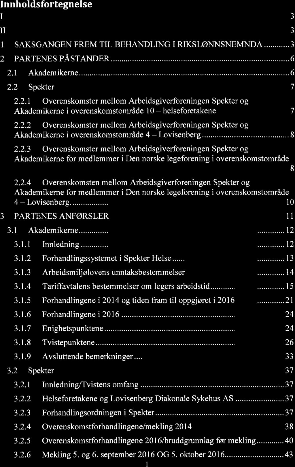 Innholdsfortegnelse I II I 2 GENERELT. KJENNELSE SAKSGANGEN FREM TIL BEI{ANDLING I RIKSLØNNSNEMNDA...3 PARTENES PÄ,STANDER......6 2.1 Akademikerne......6 2.2 Spekter 2.2.1 Overenskomster mellom Arbeidsgiverforeningen Spekter og J a J.