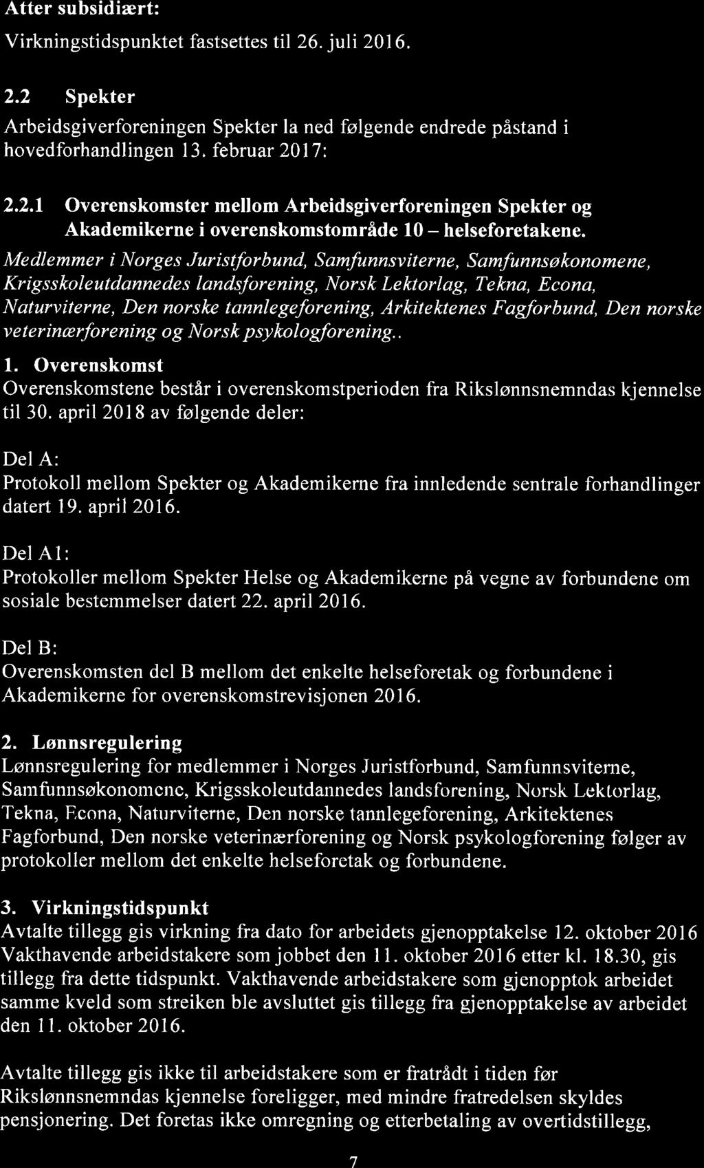 Atter subsidiært: Virkningstidspunktet fastsettes tll 26.juli 201 6. 2.2 Spekter Arbeidsgiverforeningen Spekter la ned følgende endrede påstand i hovedforhandlingen 1 3. februar 2017 t 2.2.1 Overenskomster mellom Arbeidsgiverforeningen Spekter og Akademikerne i overenskomstområde 10 - helseforetakene.