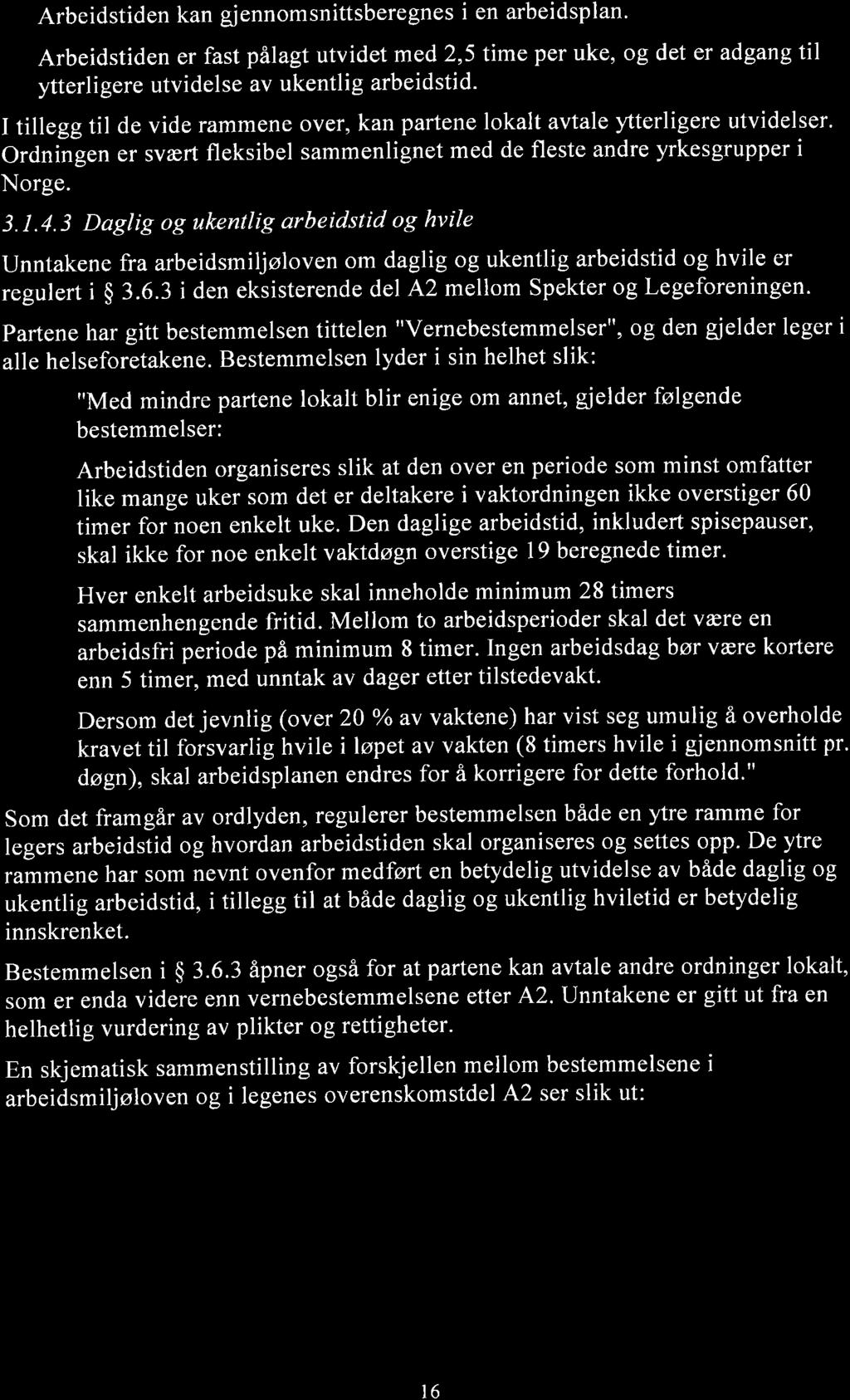 r Arbeidstiden kan gjennomsnittsberegnes i en arbeidsplan.. Arbeidstiden er fast pålagt utvidet med 2,5 time per uke, og det er adgang til ytterligere utvidelse av ukentlig arbeidstid.