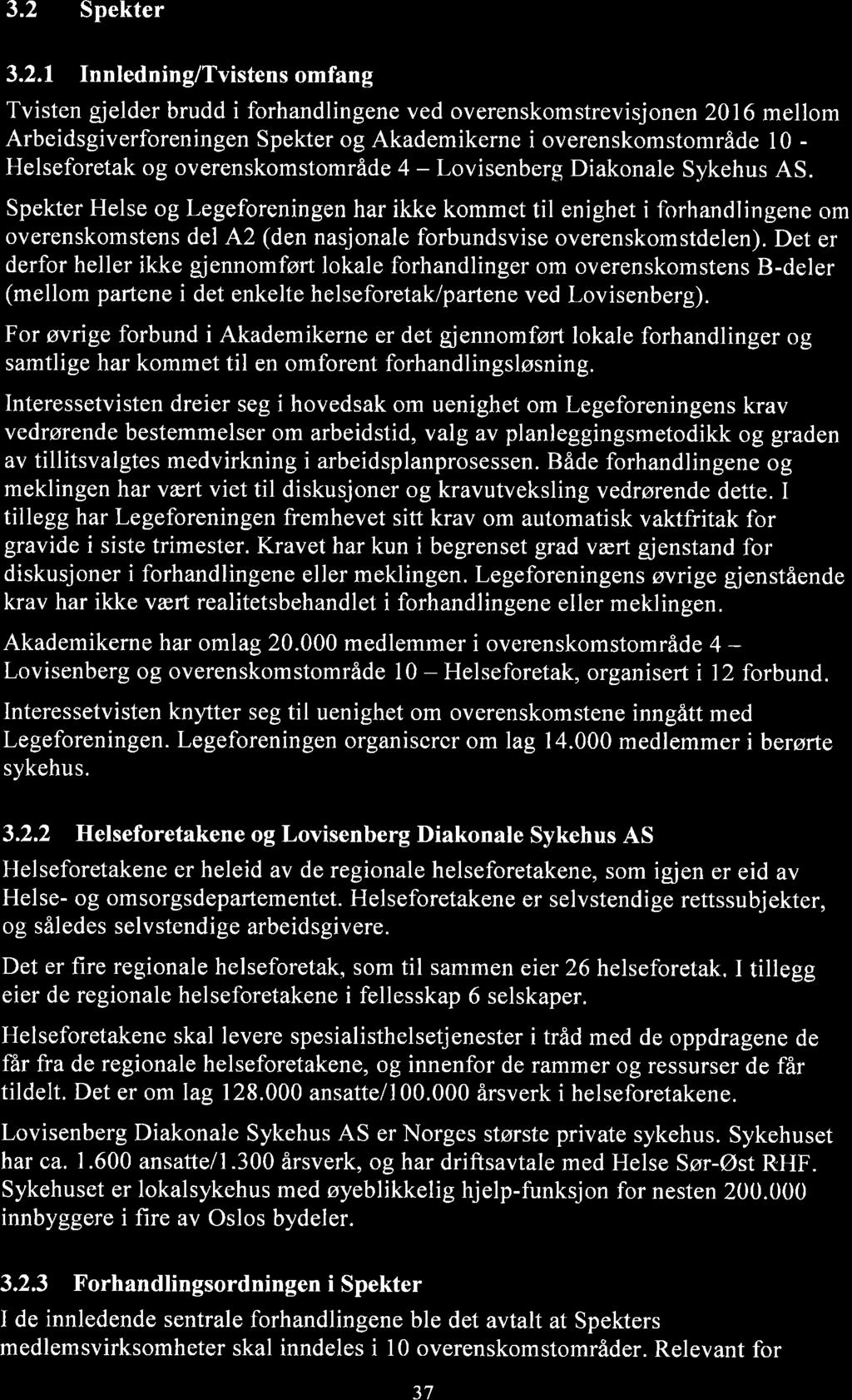 3.2 Spekter 3.2.1 Innledning/Tvistens omfang Tvisten gjelder brudd i forhandlingene ved overenskomstrevisjonen 2016 mellom Arbeidsgiverforeningen Spekter og Akademikerne i overenskomstområde l0 -