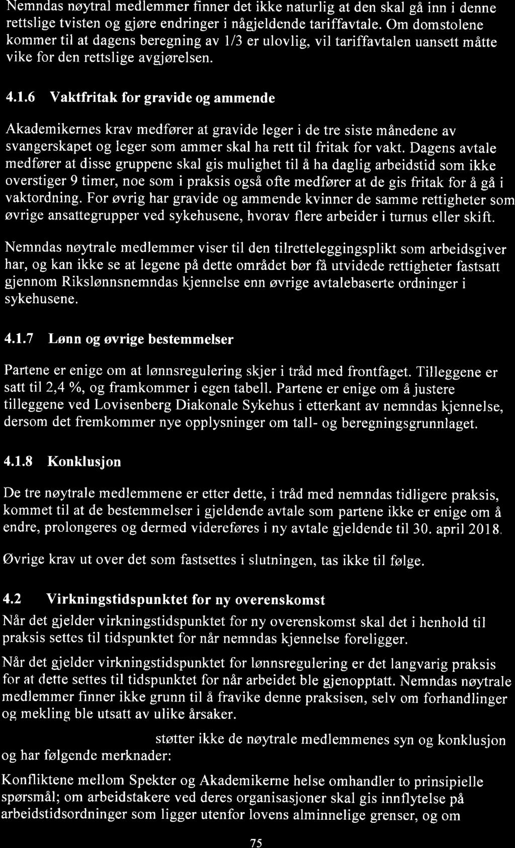 Nemndas nøytral medlemmer finner det ikke naturlig at den skal gå inn i denne rettslige tvisten og g øre endringer i någjeldende tariffavtale.