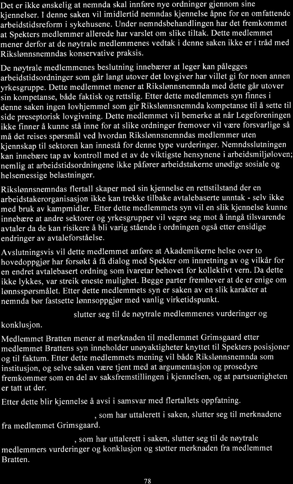 Det er ikke ønskelig at nemnda skal innføre nye ordninger giennom sine kjennelser. I denne saken vil imidlertid nemndas kjennelse åpne for en omfattende arbeidstidsreform i sykehusene.