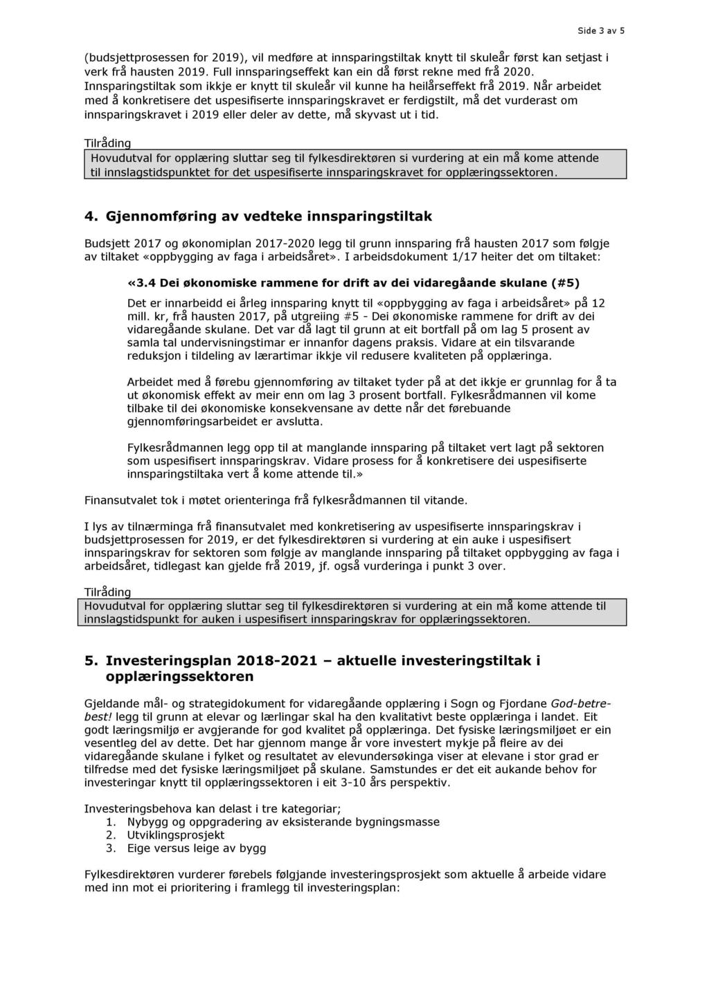 Side 3 av 5 (budsjettprosessen for 2019), vi l medføre at innsparingstiltak knytt til skuleår først kan setjast i verk frå hausten 2019. Full innspa ringseffekt kan ein då først rekne med frå 2020.