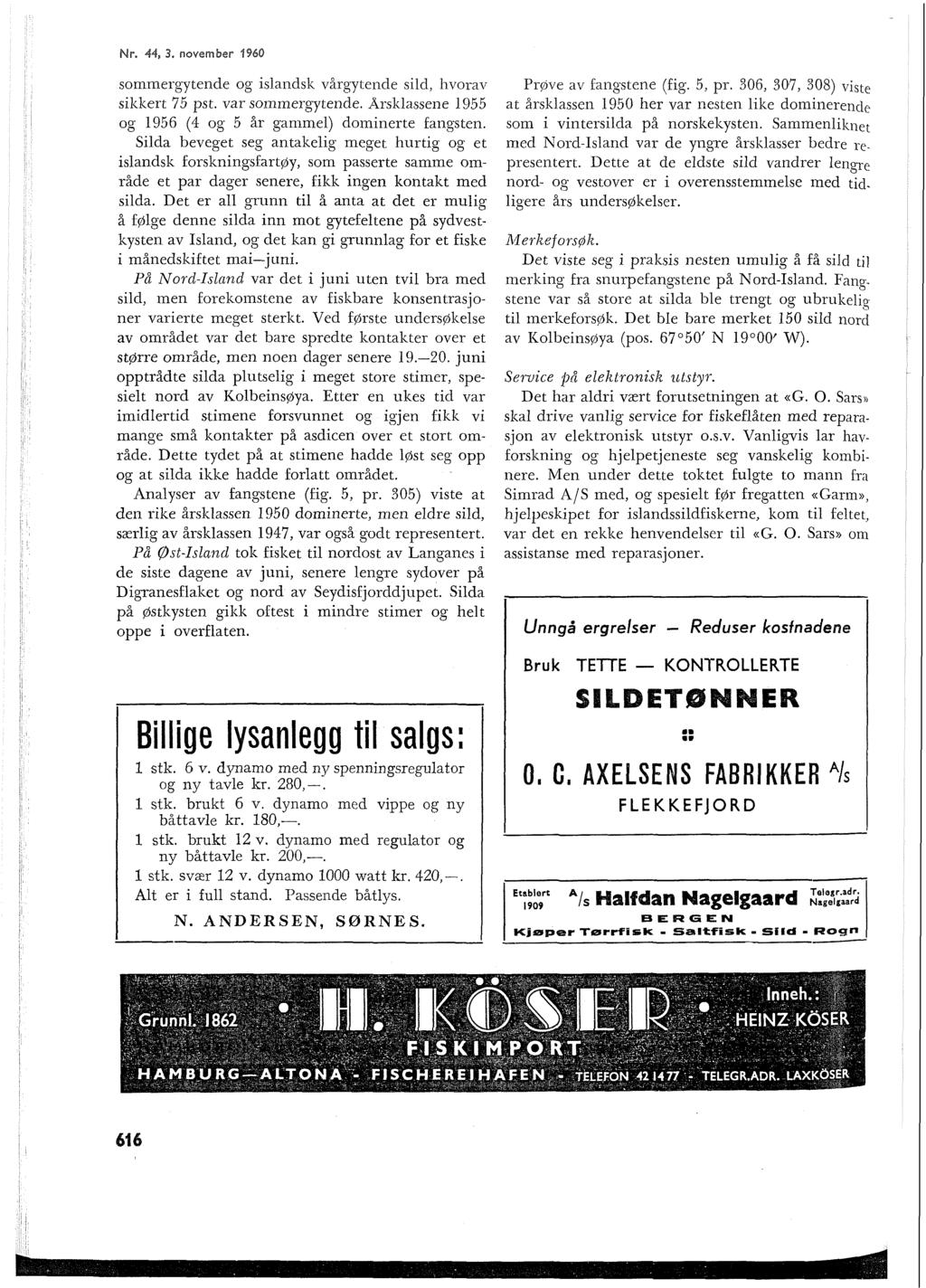 Nr. 44, 3. nvember 1960 smmergytende g isandsk vårgytende sid, hvrav sikkert 7 5 pst. var smmergytende. Årskassene 1955 g 1956 (4 g 5 år gamme) dminerte fangsten.