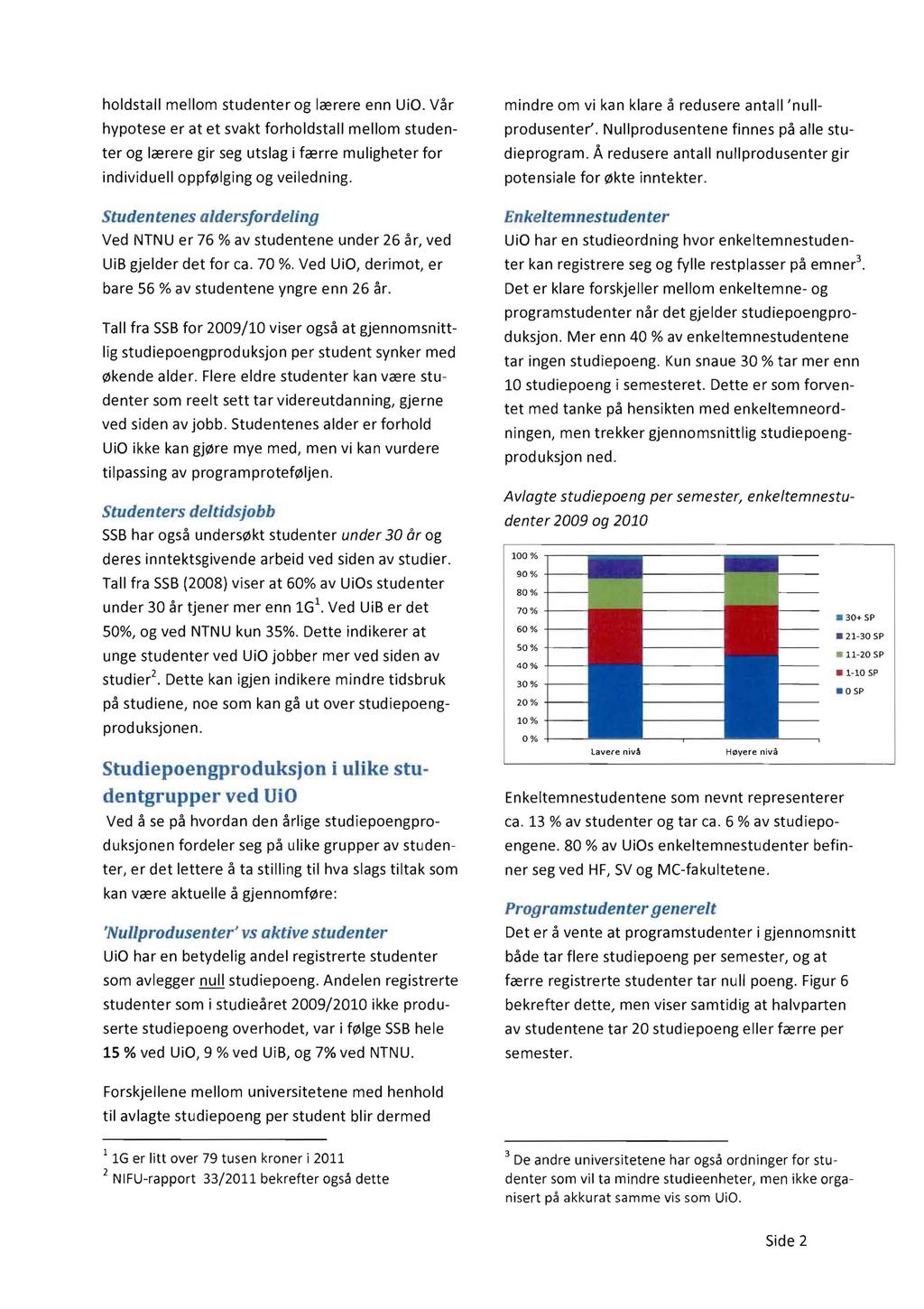 holdstall mellom studenter og lcerere enn UiO. Var hypotese er at et svakt forholdstall mellom studenter og lcerere gir seg utslag i fcerre muligheter for individuell oppf(1)lging og veiledning.