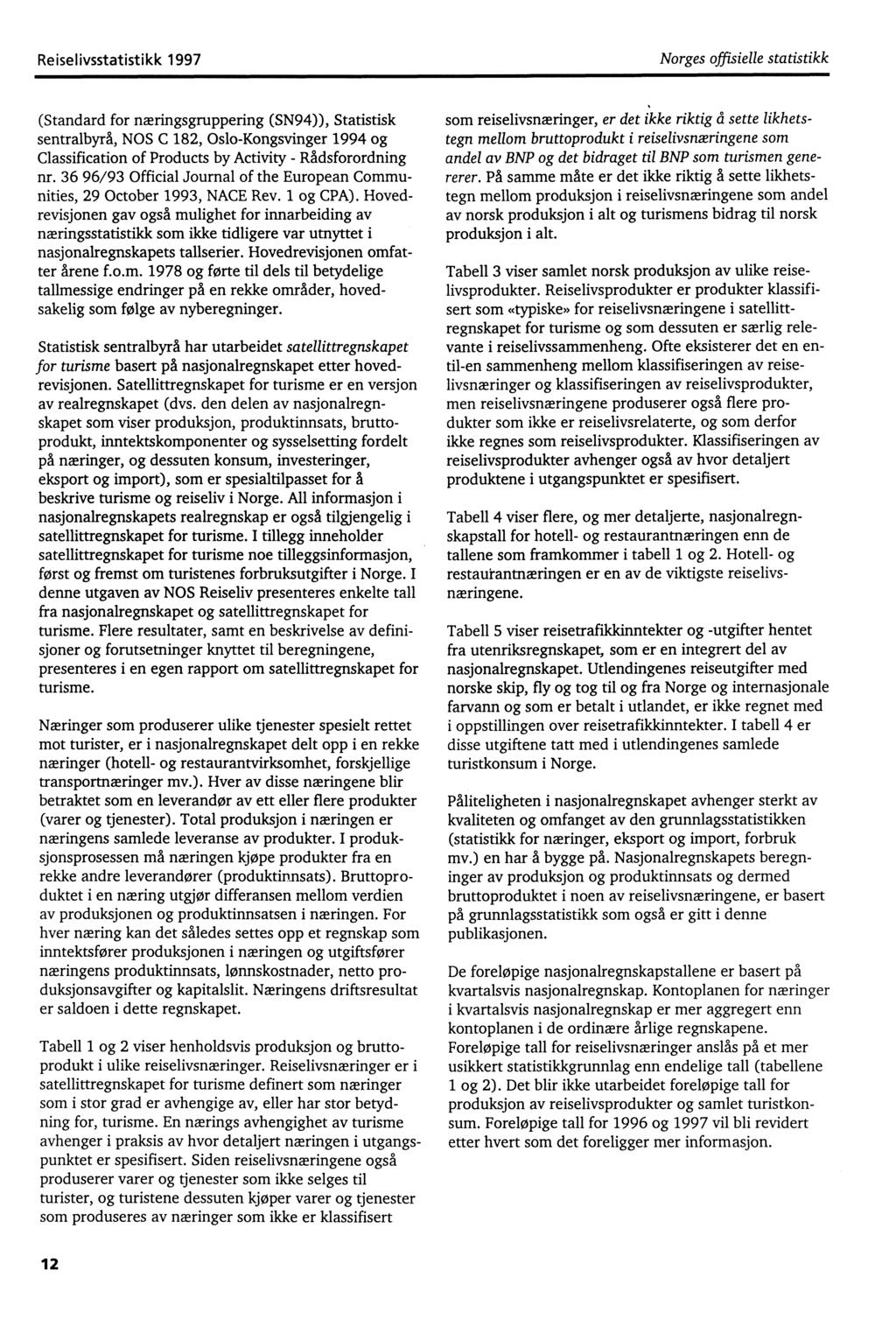 Reiselivsstatistikk 1997 Norges offisielle statistikk (Standard for næringsgruppering (SN94)), Statistisk sentralbyrå, NOS C 182, Oslo-Kongsvinger 1994 og Classification of Products by Activity -