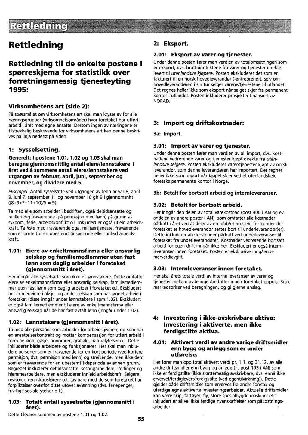 Rettledning Rettledning til de enkelte postene i spørreskjema for statistikk over forretningsmessig tjenesteyting 1995: Virksomhetens art (side 2): Pa spørsmålet om virksomhetens art skal man krysse