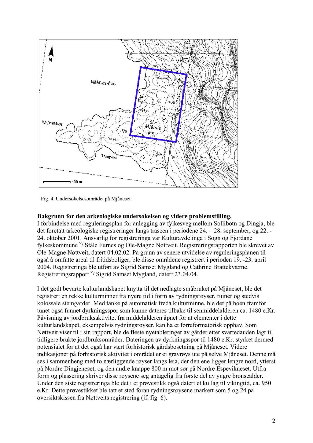 A N.------., 100 m ------- Fig. 4. Undersøkelsesområdet på Mjåneset. Bakgrunn for den arkeologiske undersøkelsen og videre problemstilling.