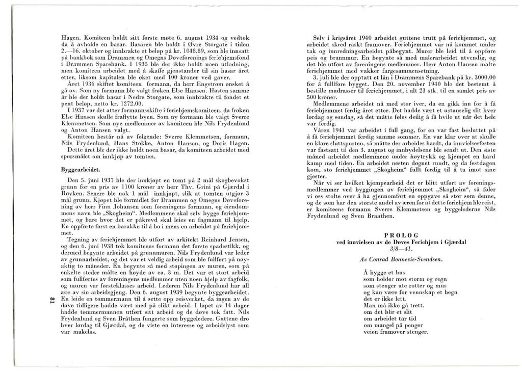 Hagen. Komiteen holdt sitt første møte 6. august 1934 og vedtok da å avholde en basar. Basaren ble holdt i Øvre Storgate i tiden 2.-16. oktober og innbrakte et beløp på kr. 1048.