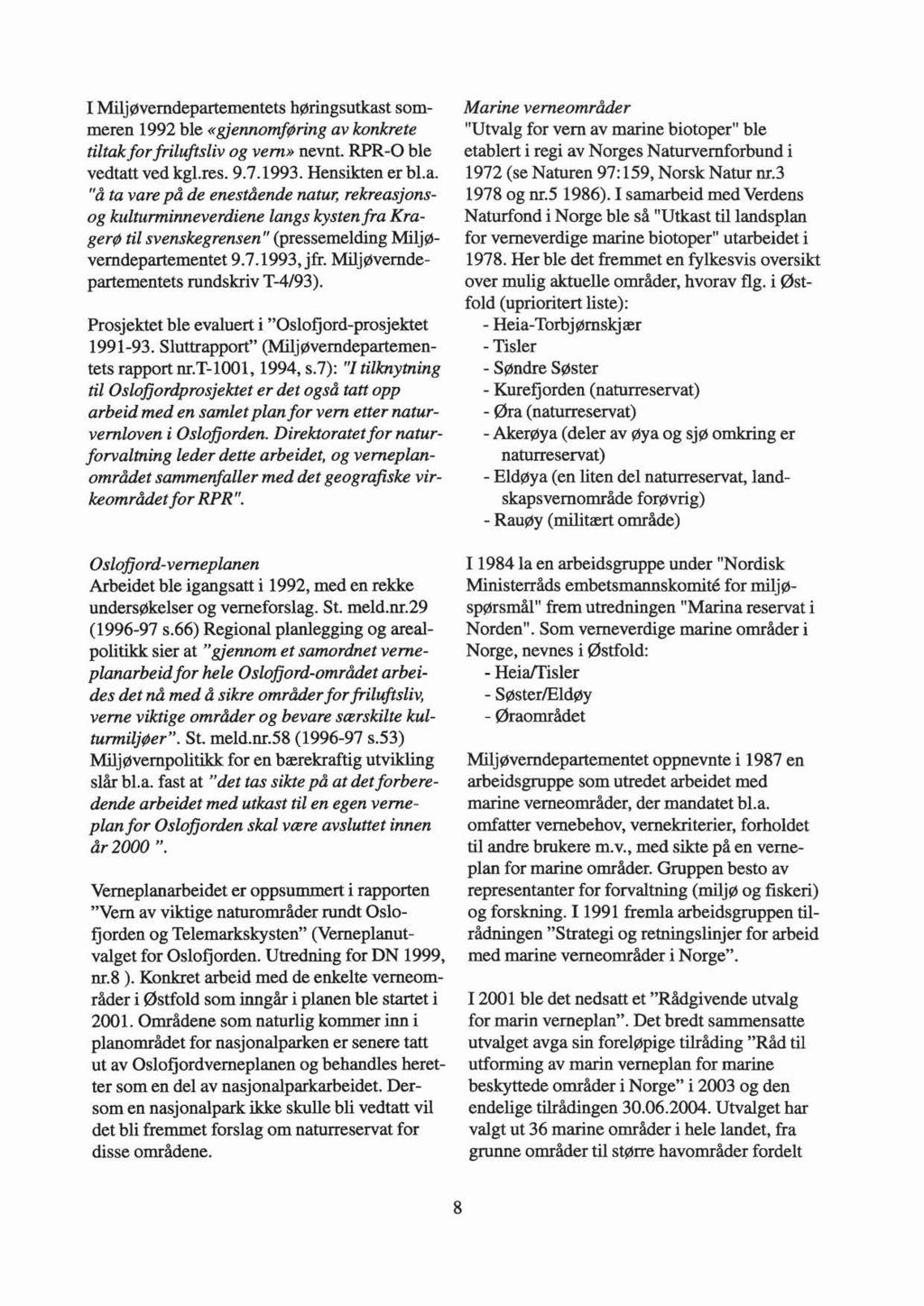 I Miljøverndepartementets høringsutkast sommeren 1992 ble «gjennomføring av konkrete tiltak for friluftsliv og vern» nevnt. RPR-0 ble vedtatt ved kgl.res. 9. 7.1993. Hensikten er bl.a. "å ta vare på de enestående natur, rekreasjonsog kulturminneverdiene langs kysten fra Kragerø til svenskegrensen" (pressemelding Miljøverndepartementet 9.