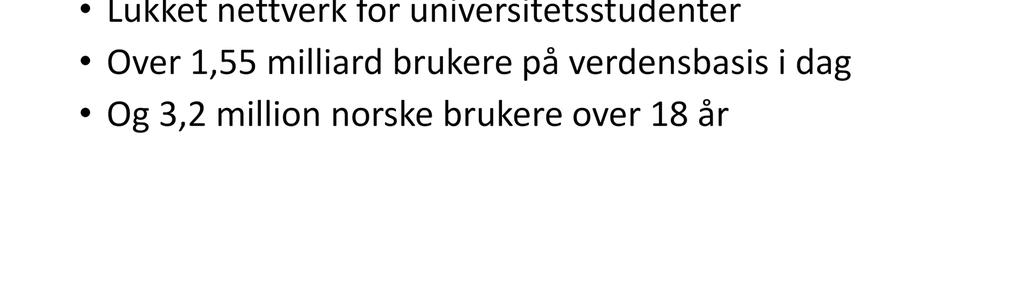 Litt historikk Facebook er en social nettverking tjeneste som var lansert i februar 2004 av Mark Zuckerberg og Eduardo Saverin, begge studenter ved Harvard Universitet i Boston, Massachusetts i USA.