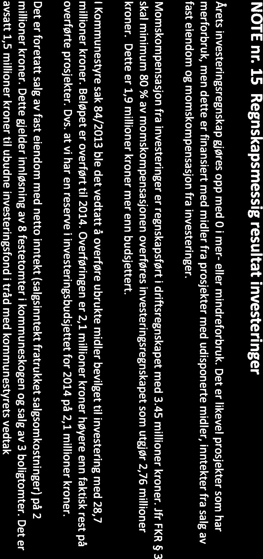 I Kommunestyre sak 84/2013 ble det vedtatt å overføre ubrukte midler bevilget til investering med 28,7 millioner kroner. Beløpet er overført til 2014.