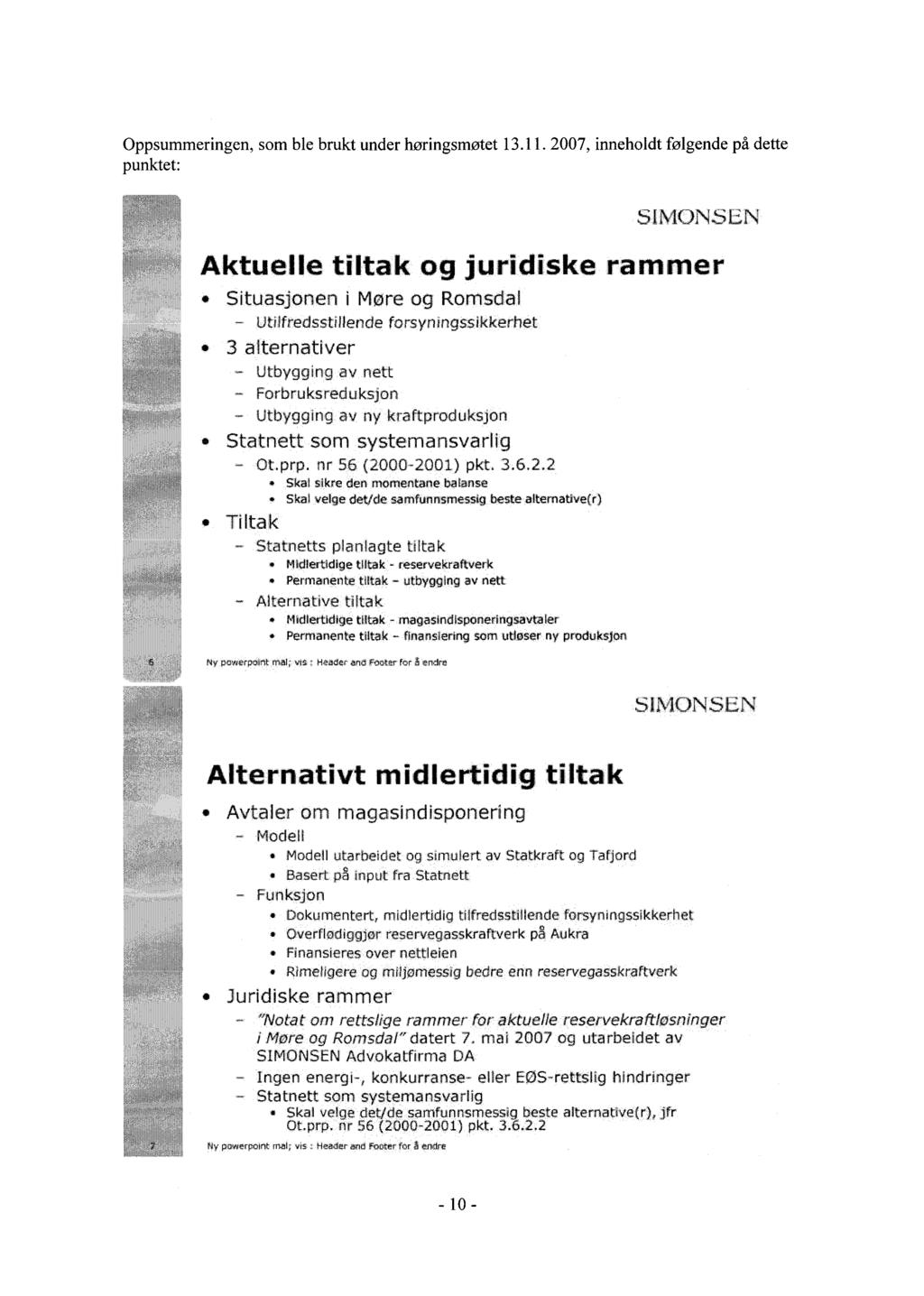 Oppsummeringen, som ble brukt under høringsmøtet 13.11. 2007, inneholdt følgende på dette punktet: Aktuelle tiltak og juridiske rammer + Situasjonen i More oq Romsdal _,1 =!f ie )-tl IINn i- f:?
