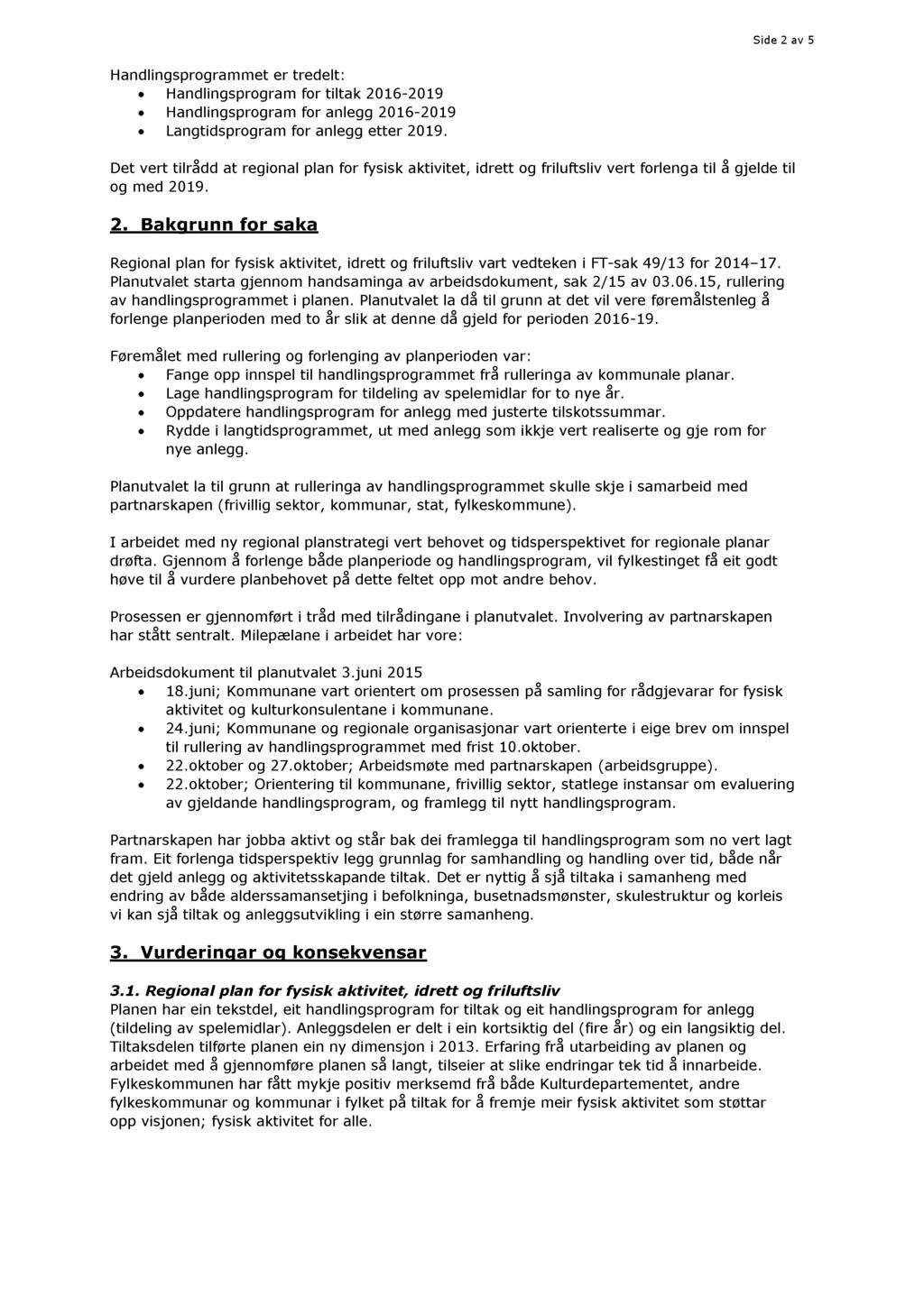 Side 2 av 5 Handlingsprogrammet er tre delt: Handlingsprogram for tiltak 2016-2019 Handlingsprogram for anlegg 2016-2019 Langtids program for anlegg etter 2019.