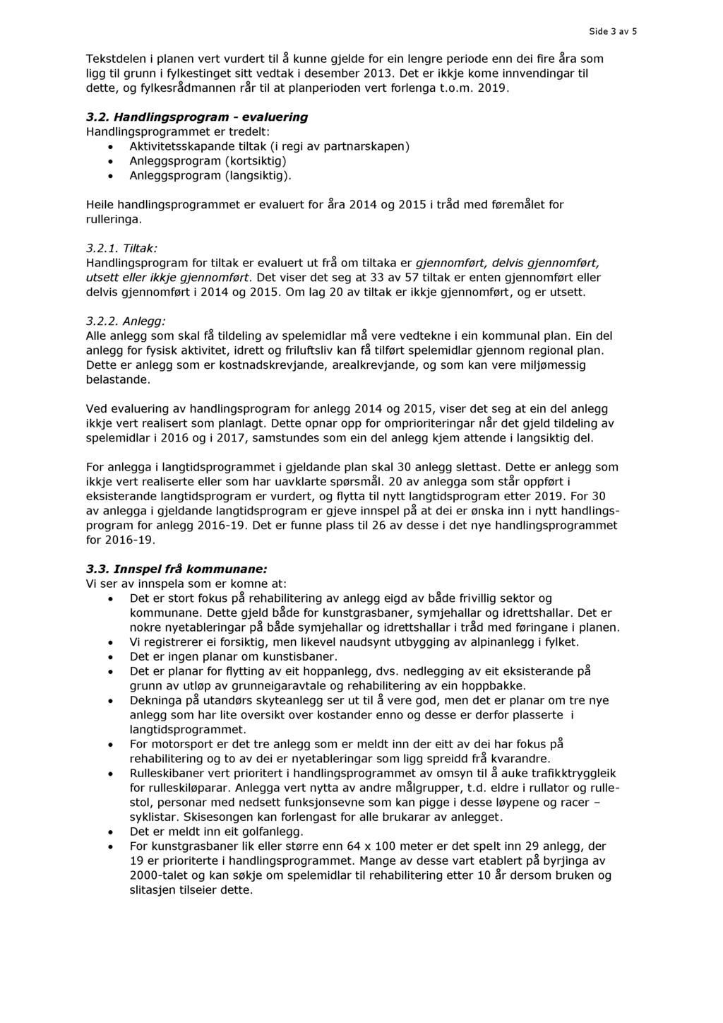 Side 3 av 5 Tekstdelen i planen vert vurdert til å kunne gjelde for ein lengre periode enn dei fire åra som ligg til grunn i fylkestinget sitt ved tak i desember 2013.