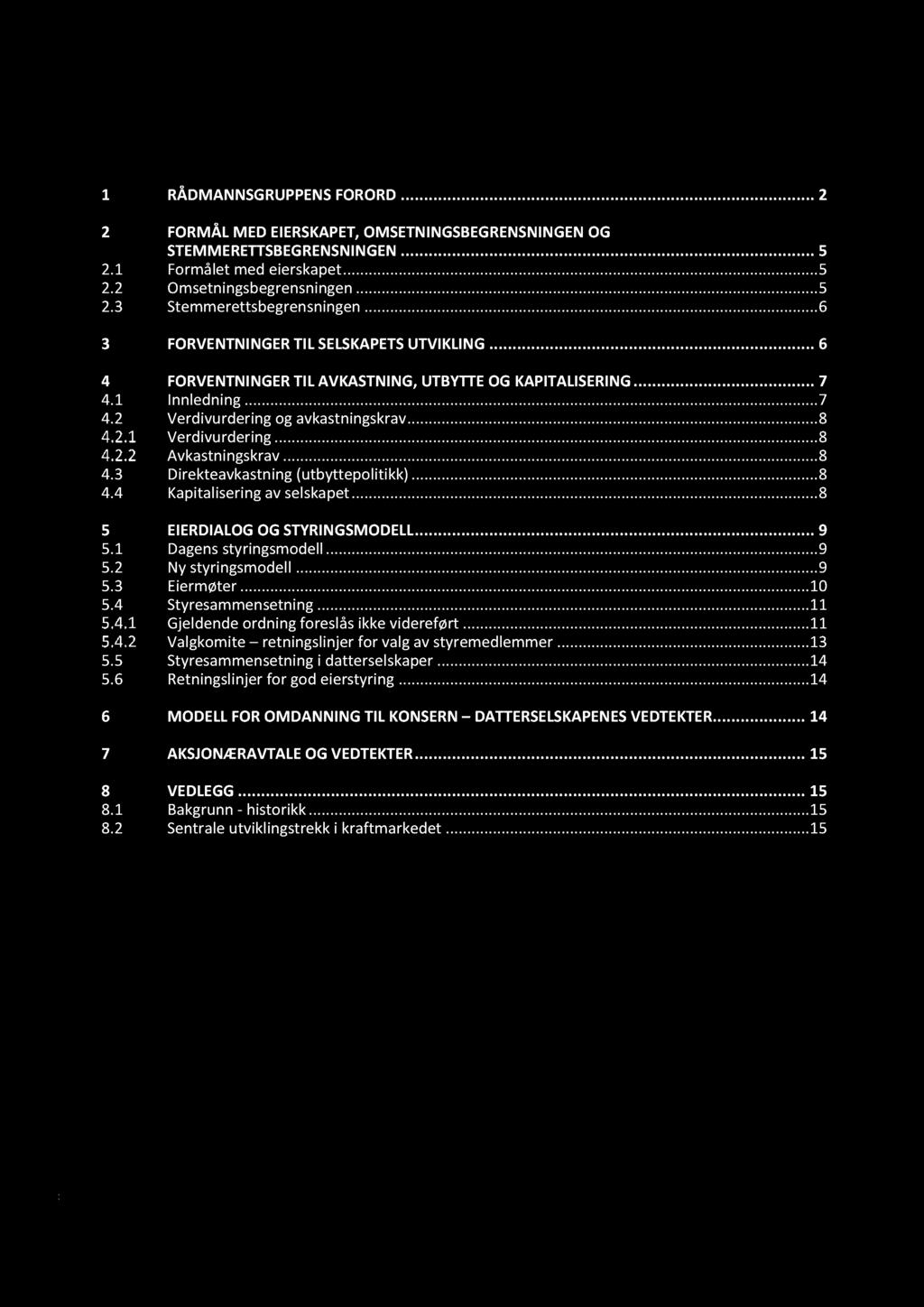 1 Innledning............ 7 4.2 Verdivurdering og avkastningskrav......... 8 Verdivurdering......... 8 Av kastningskrav......... 8 4.3 Direkteavkastning (utbyttepolitikk)... 8 4.4 Kapitalisering av selskapet.