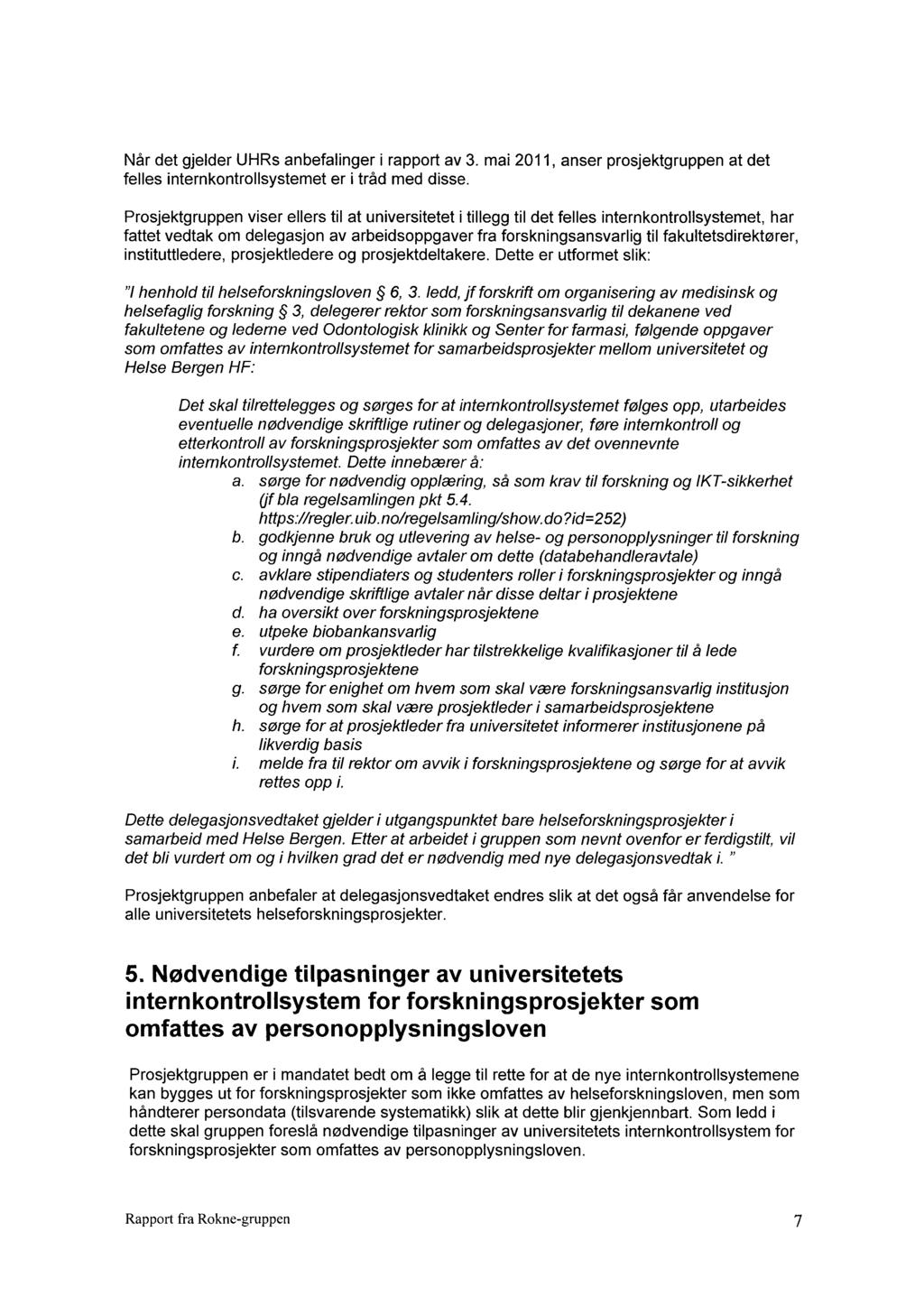 Når det gjelder UHRs anbefalinger i rapport av 3. mai 2011, anser prosjektgruppen at det felles internkontrollsystemet er i tråd med disse.