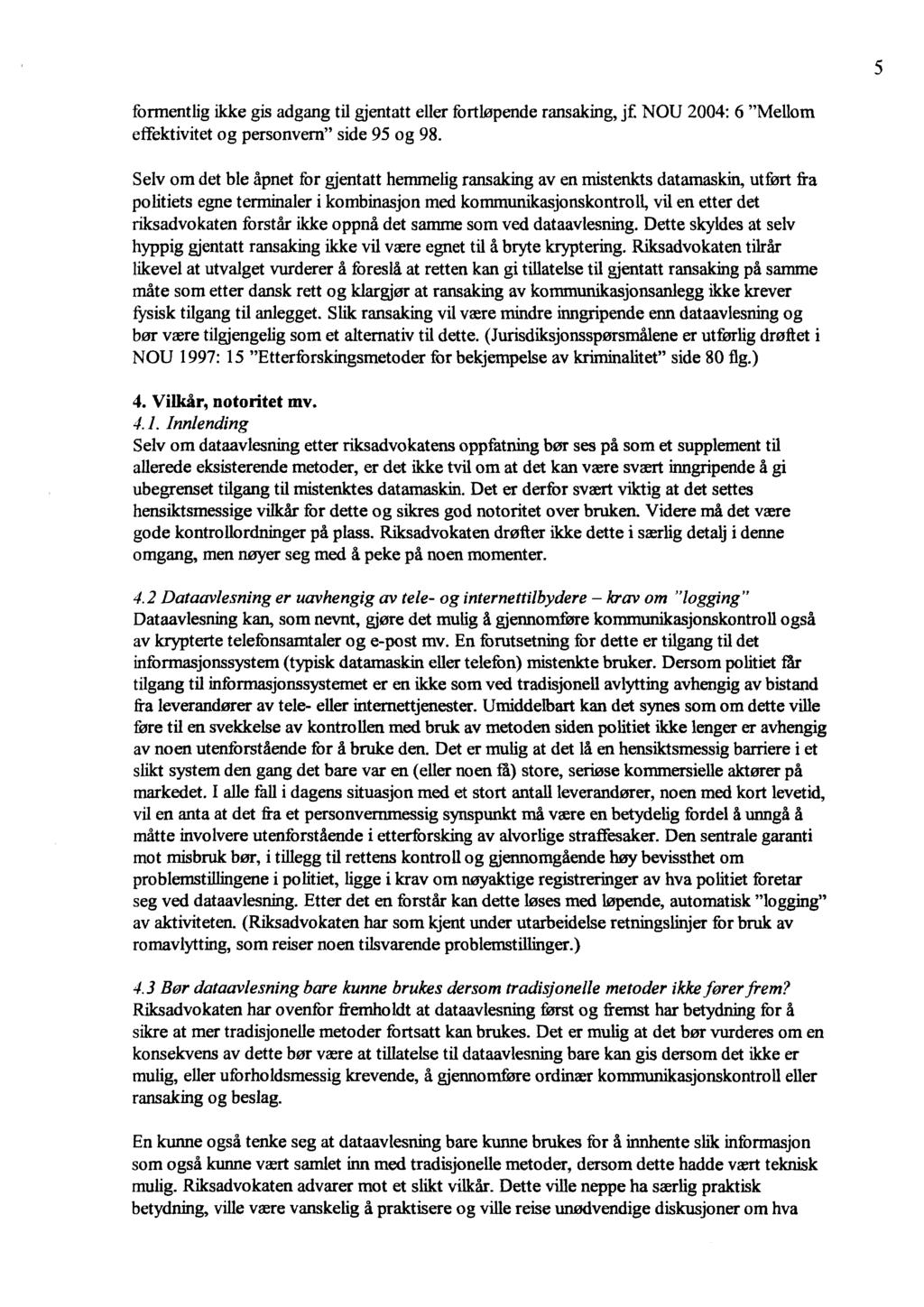 5 formentlig ikke gis adgang til gjentatt eller fortløpende ransaking, jf. NOU 2004: 6 "Mellom effektivitet og personvem" side 95 og 98.