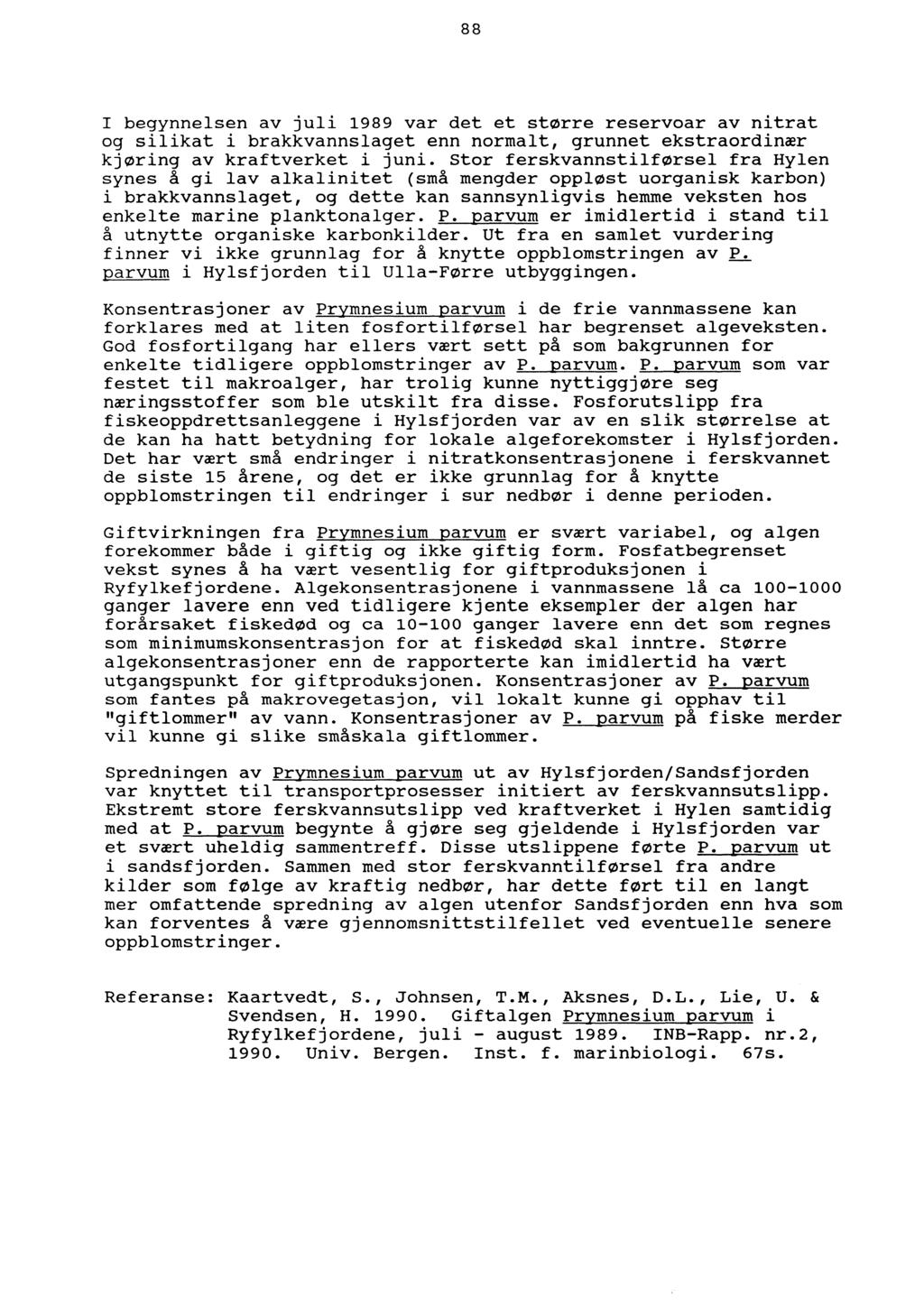 88 I begynnelsen av juli 1989 var det et større reservoar av nitrat og silikat i brakkvannslaget enn normalt, grunnet ekstraordinær kjøring av kraftverket i juni.