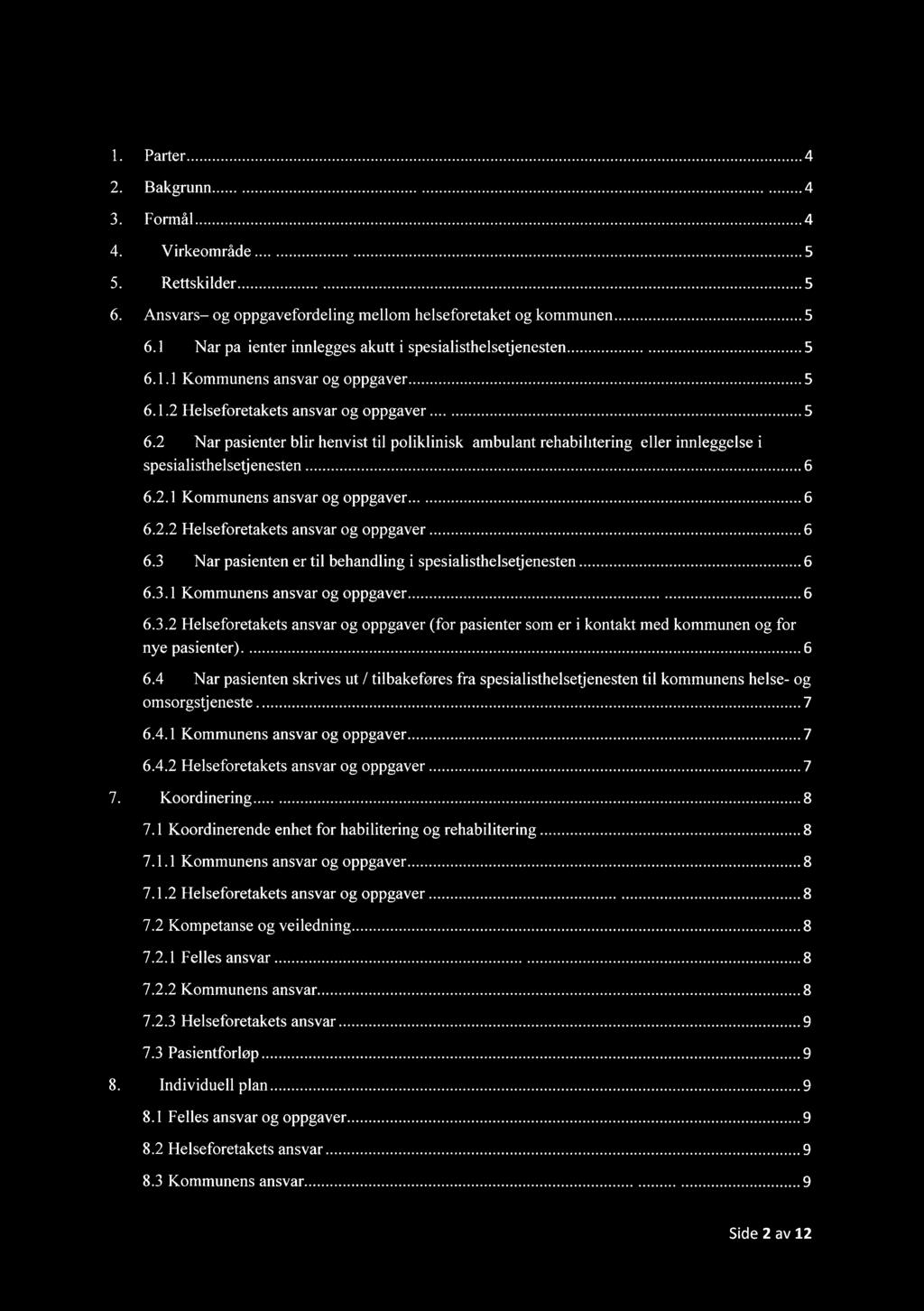 Innhold Parter 4 Bakgrunn 4 Formål 4 Virkeområde 5 Rettskilder 5 Ansvars og oppgavefordeling mellom helseforetaket og kommunen 5 6.1 Når pasienter innlegges akutt i spesialisthelsetjenesten 5 6.1.1 Kommunens ansvar og oppgaver 5 6.