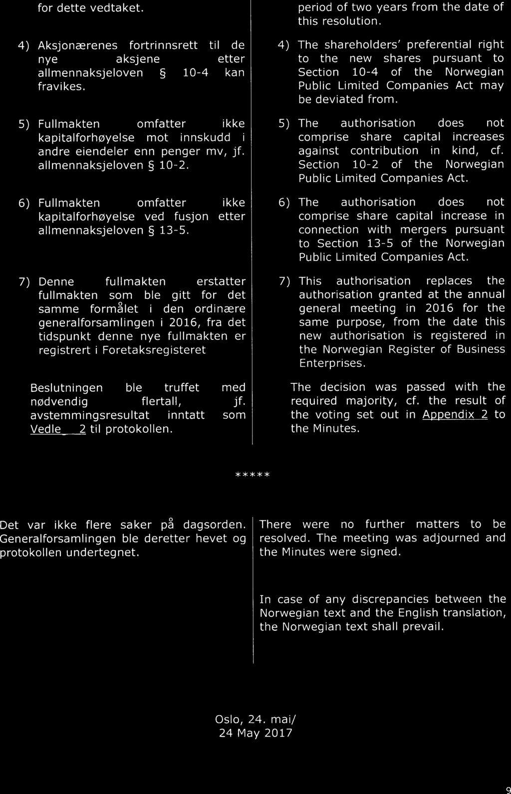 for dette vedtaket. 4) Aksjonærenes fortrinnsrett til de nye aksjene etter allmennaksjeloven 10-4 kan fravikes.
